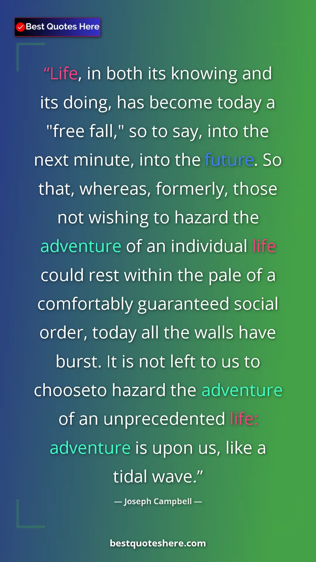 Pinterest quote poster by Joseph Campbell: "Life, in both its knowing and its doing, has become today a..."
