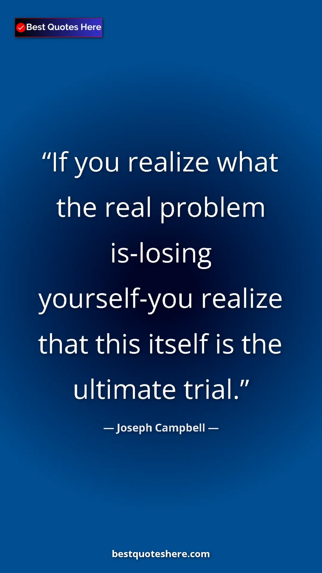 Pinterest quote poster by Joseph Campbell: "If you realize what the real problem is-losing yourself-you..."