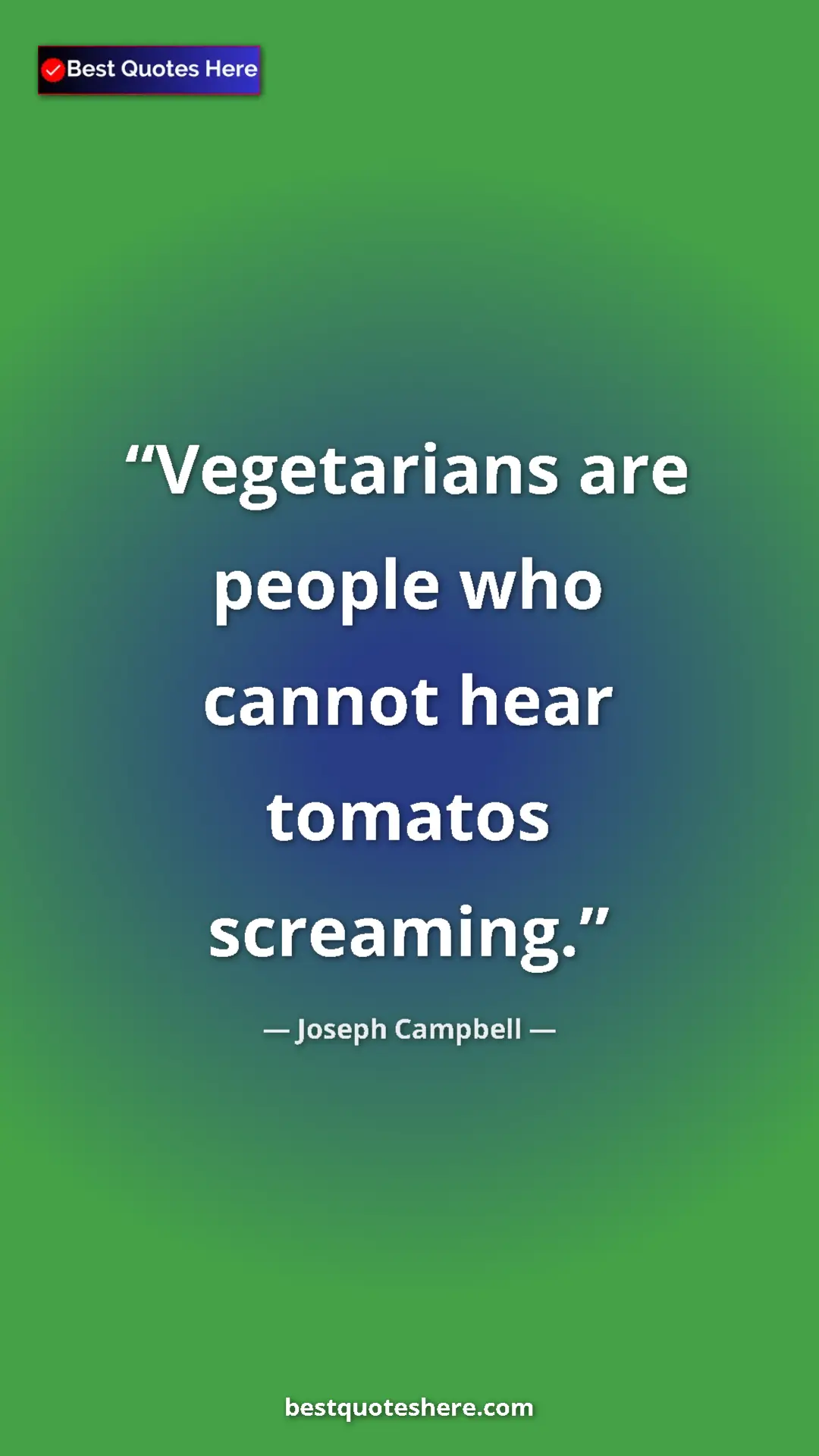 Pinterest quote poster by Joseph Campbell: "Vegetarians are people who cannot hear tomatos screaming."