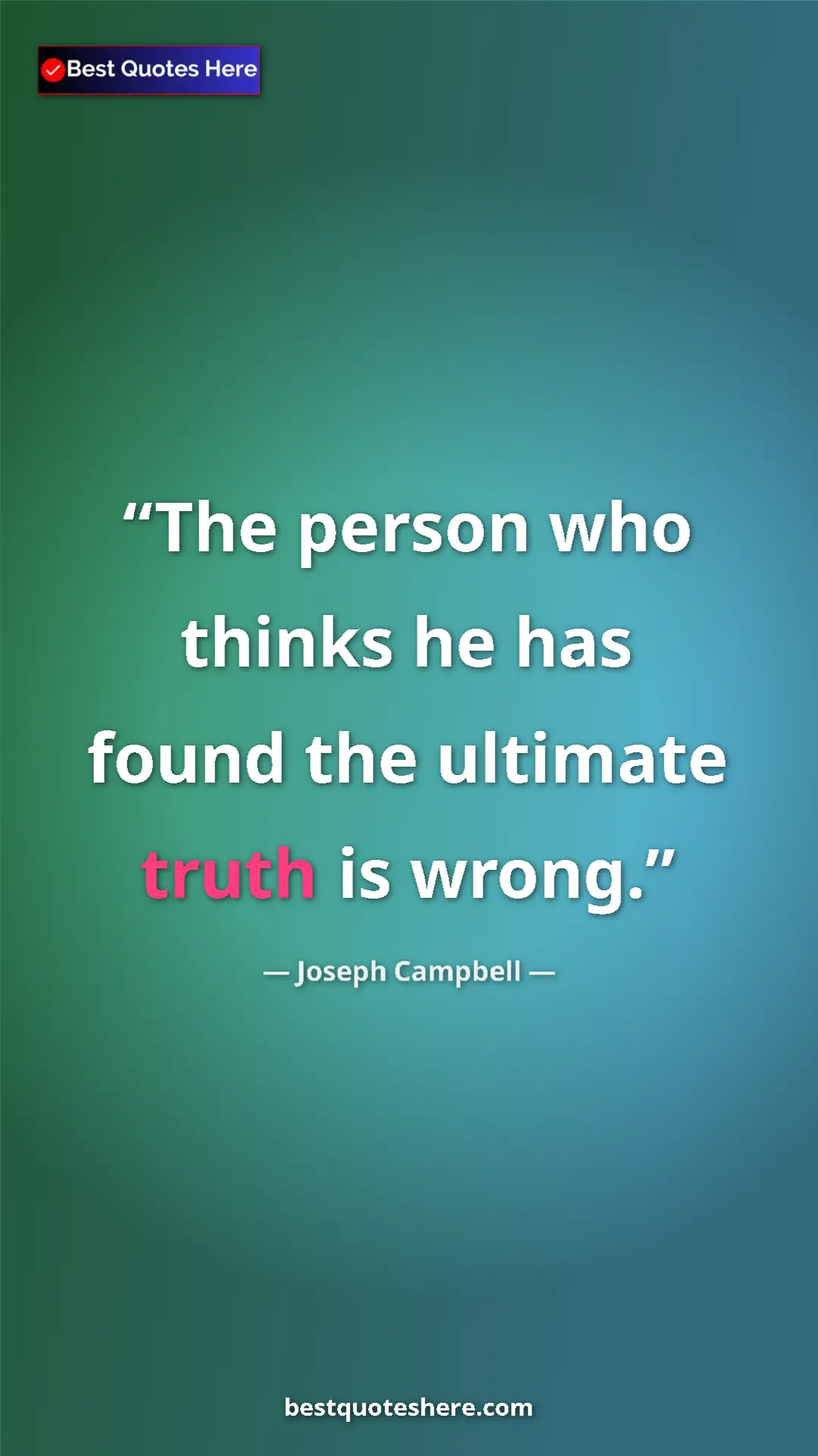 Pinterest quote poster by Joseph Campbell: "The person who thinks he has found the ultimate truth is..."