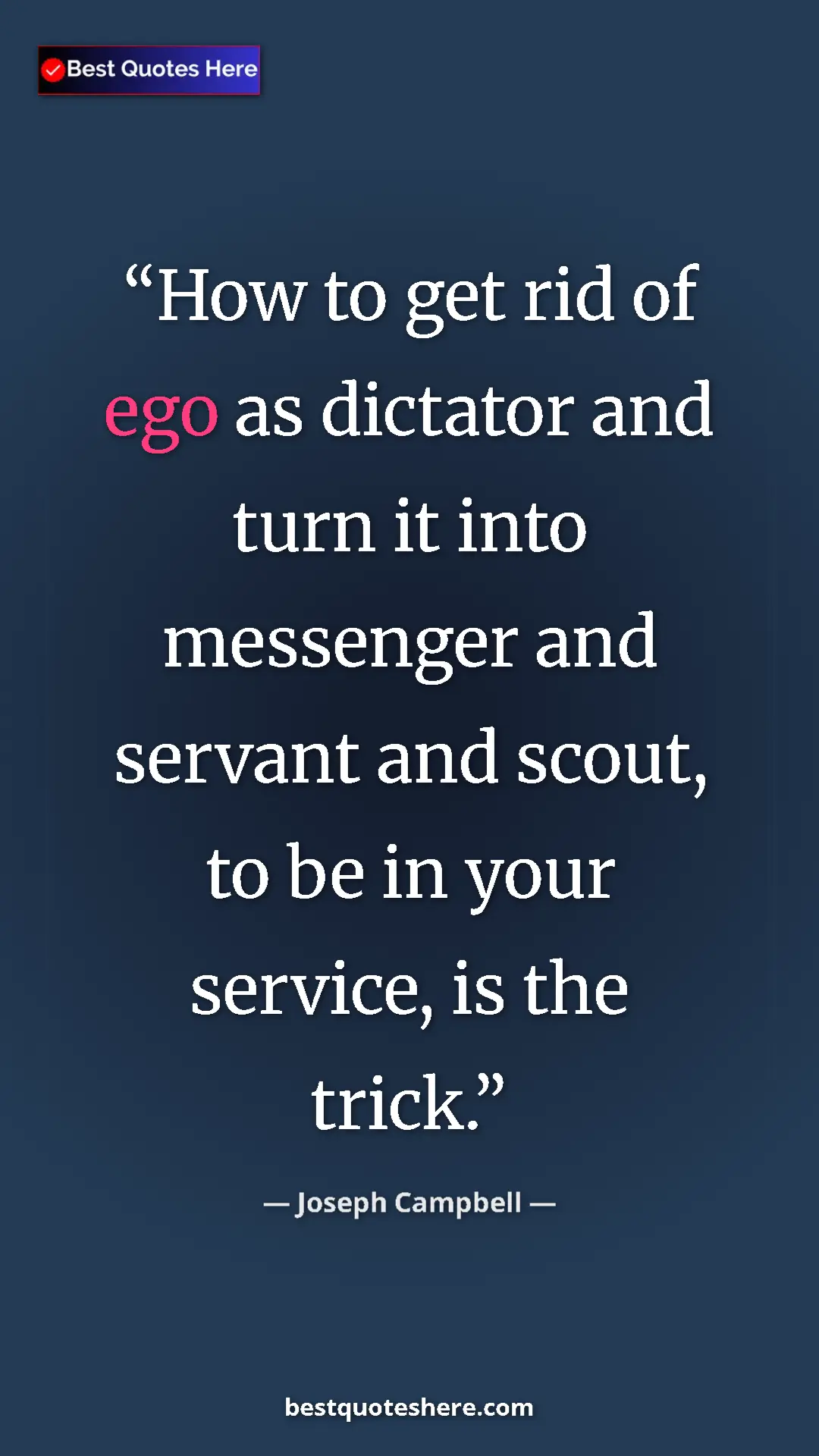 Pinterest quote poster by Joseph Campbell: "How to get rid of ego as dictator and turn it into..."