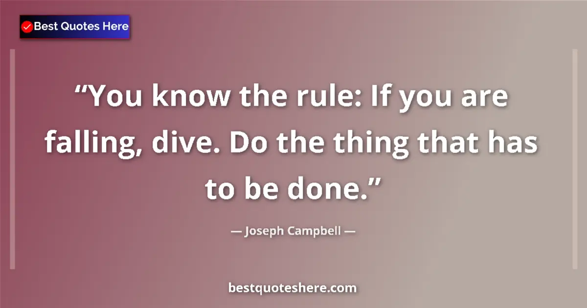 Image for the quote by Joseph Campbell: You know the rule: If you are falling, dive. Do the thing that has to be done....