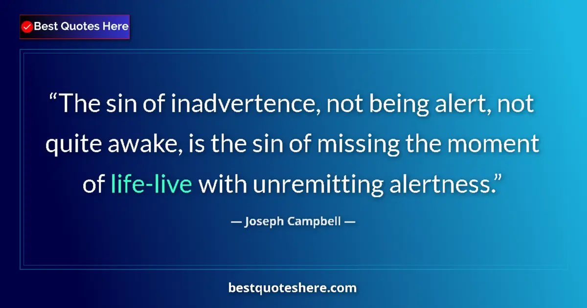 Quote by Joseph Campbell: The sin of inadvertence, not being alert, not quite awake, is the sin of missing the moment of life-...