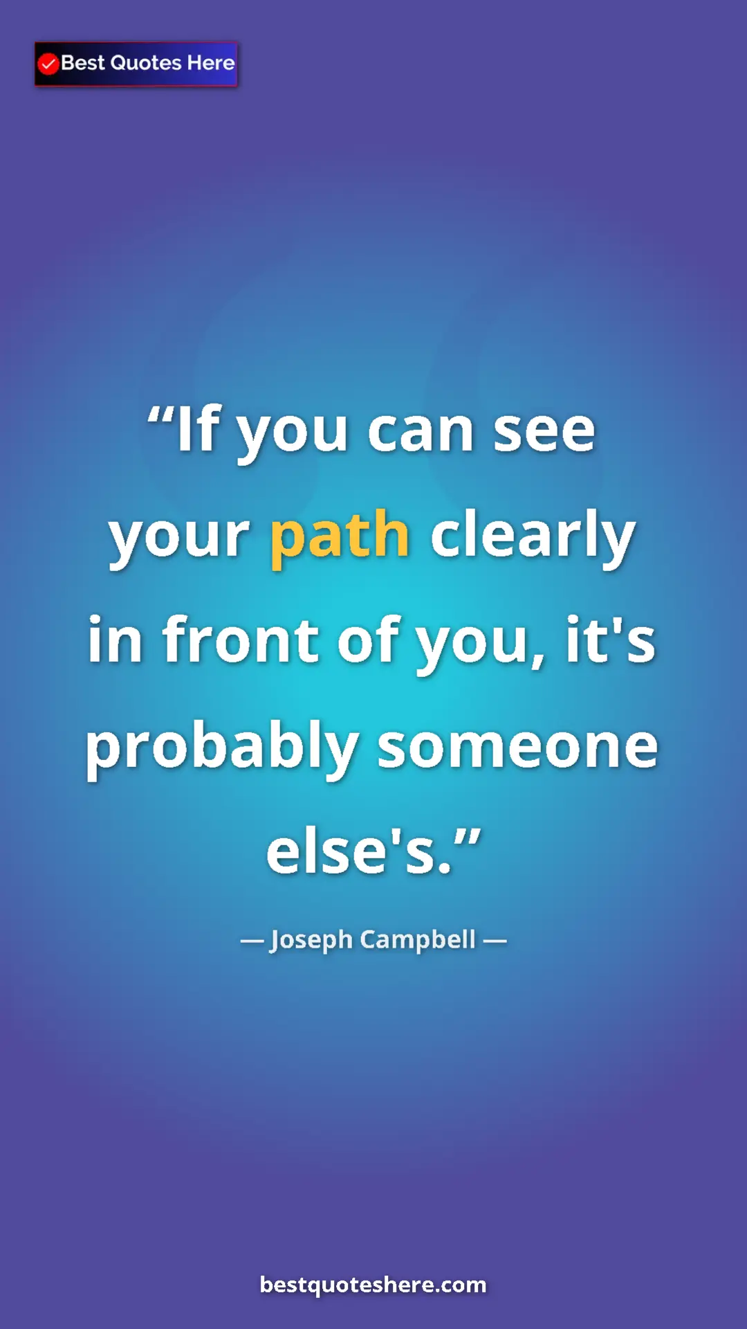 Pinterest quote poster by Joseph Campbell: "If you can see your path clearly in front of you, it's..."