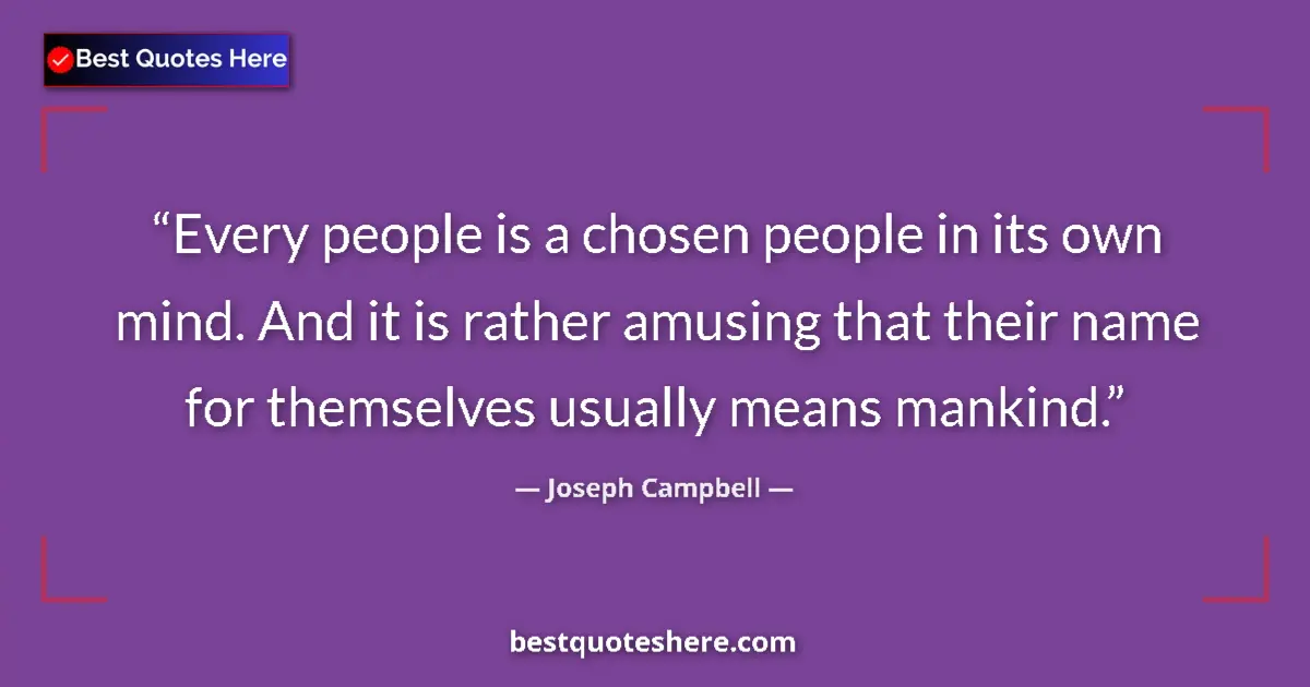 Quote by Joseph Campbell: Every people is a chosen people in its own mind. A