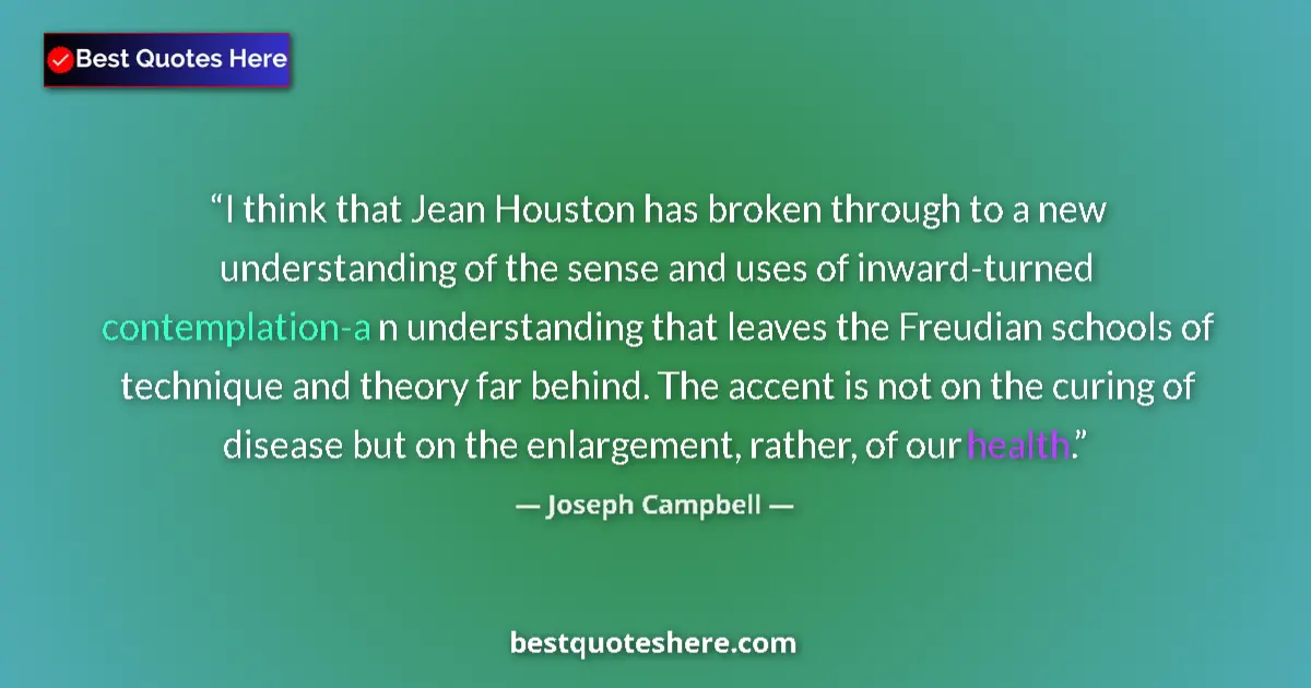Quote by Joseph Campbell: I think that Jean Houston has broken through to a new understanding of the sense and uses of inward-...