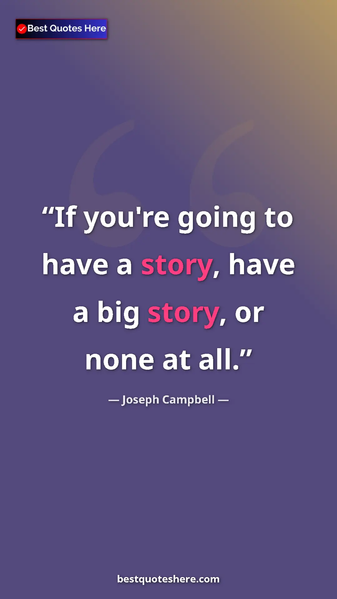 Pinterest quote poster by Joseph Campbell: "If you're going to have a story, have a big story, or none a"