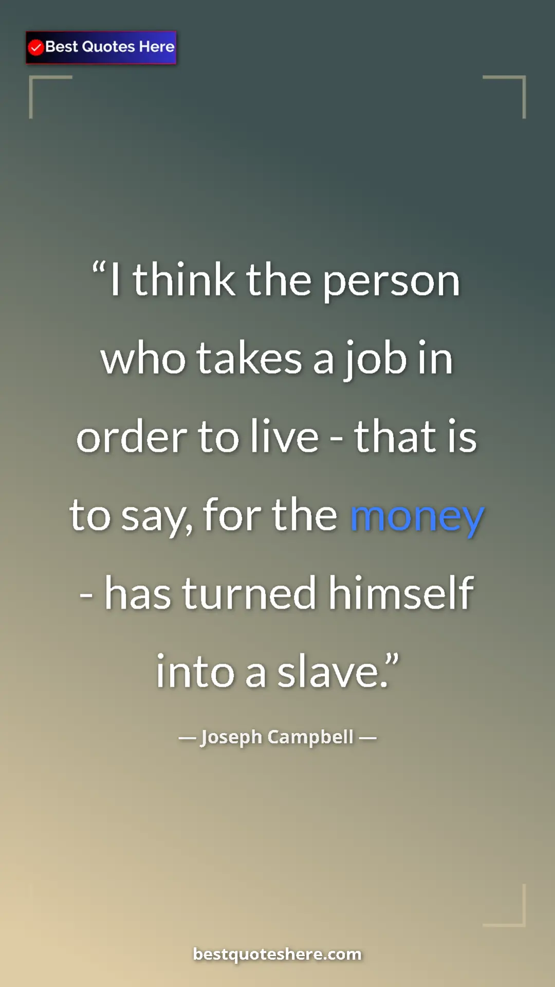 Pinterest quote poster by Joseph Campbell: "I think the person who takes a job in order to live - that..."