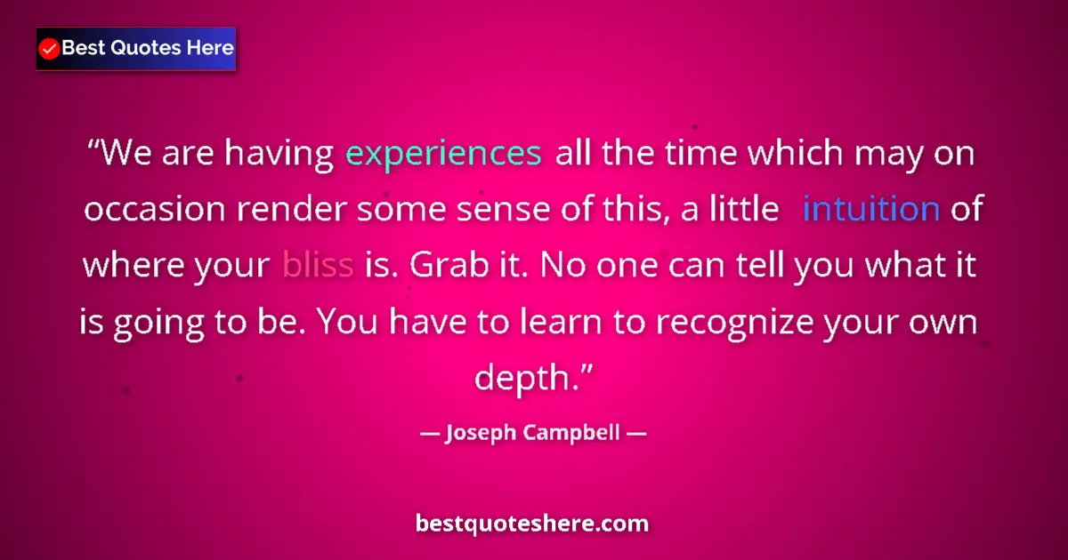Quote by Joseph Campbell: We are having experiences all the time which may on occasion render some sense of this, a little int...
