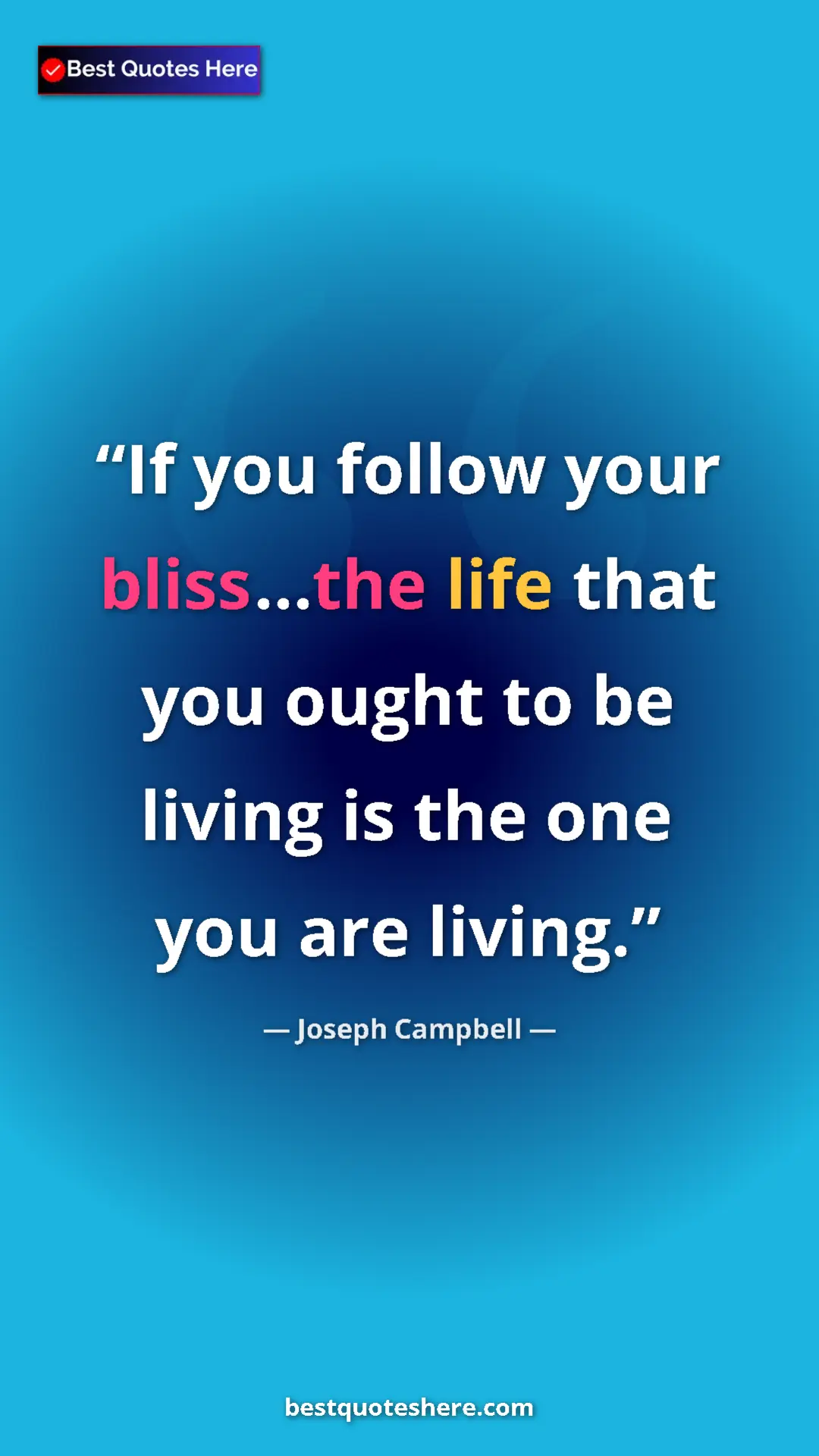 Pinterest quote poster by Joseph Campbell: "If you follow your bliss...the life that you ought to be..."