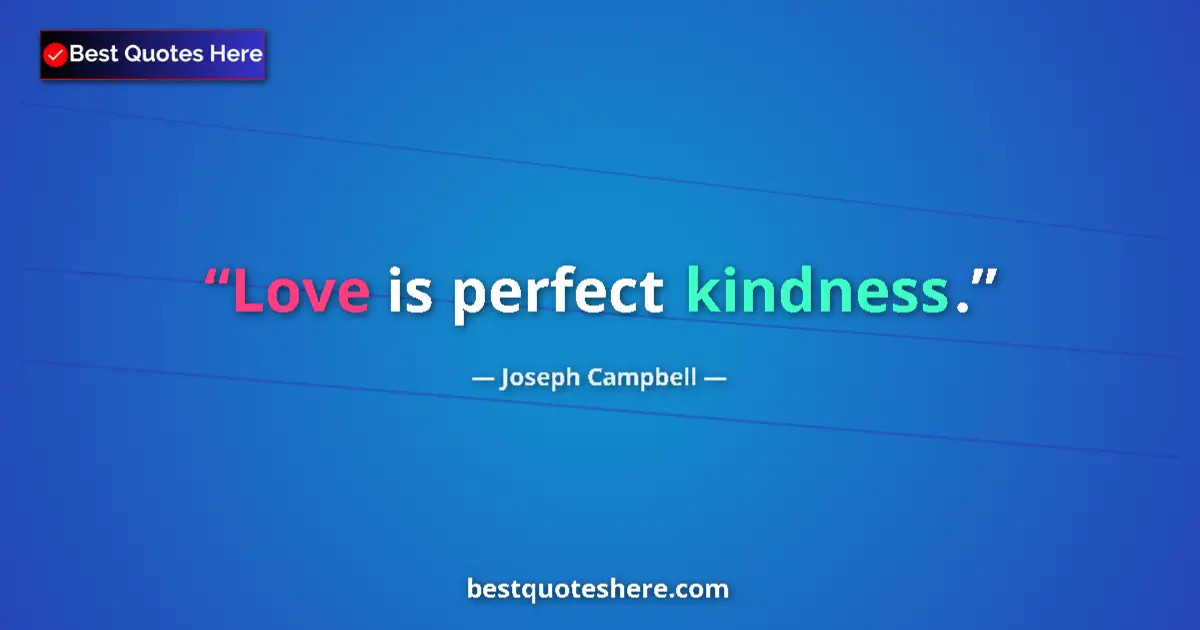 Quote by Joseph Campbell: Love is perfect kindness....