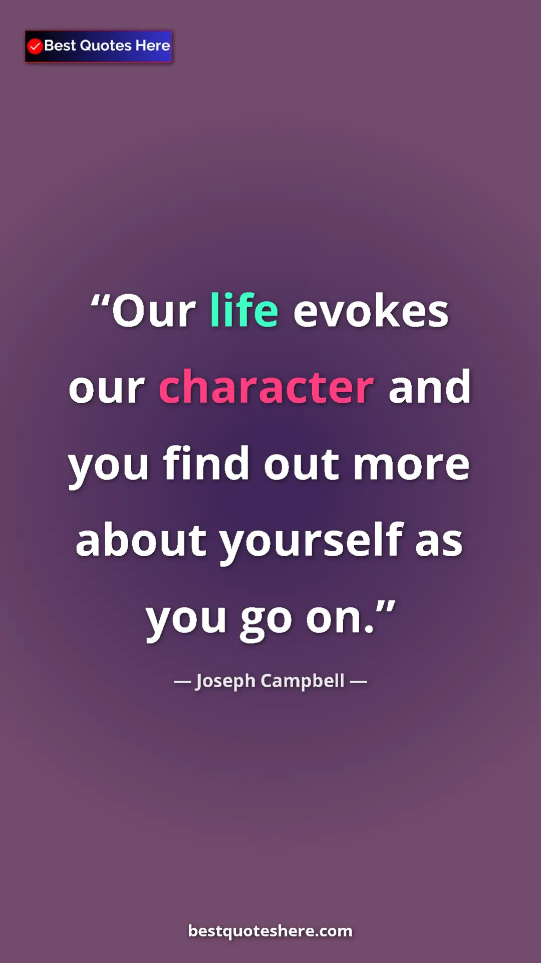 Pinterest quote poster by Joseph Campbell: "Our life evokes our character and you find out more about..."