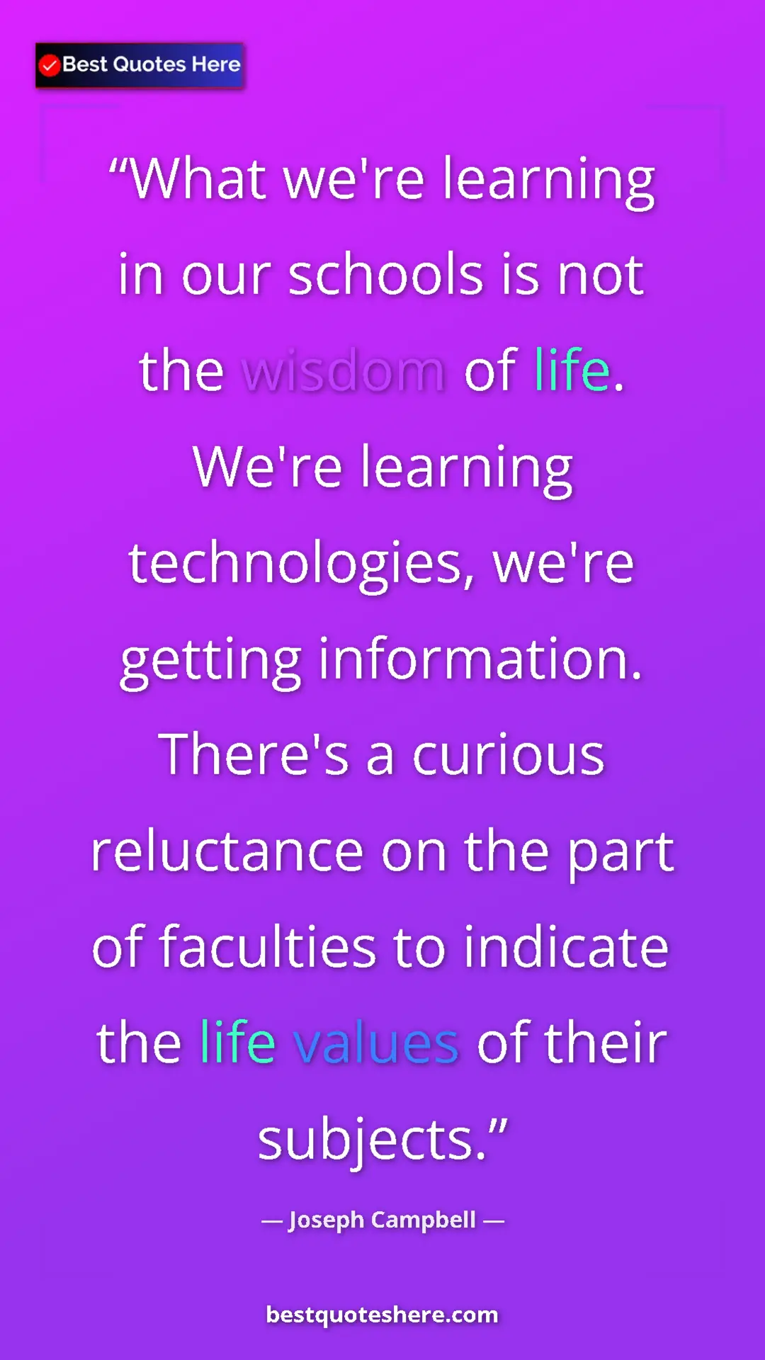 Joseph Campbell Quote Card: "What we're learning in our schools is not the wisdom of..." Pinterest quote poster by Joseph Campbell: "What we're learning in our schools is not the wisdom of..."