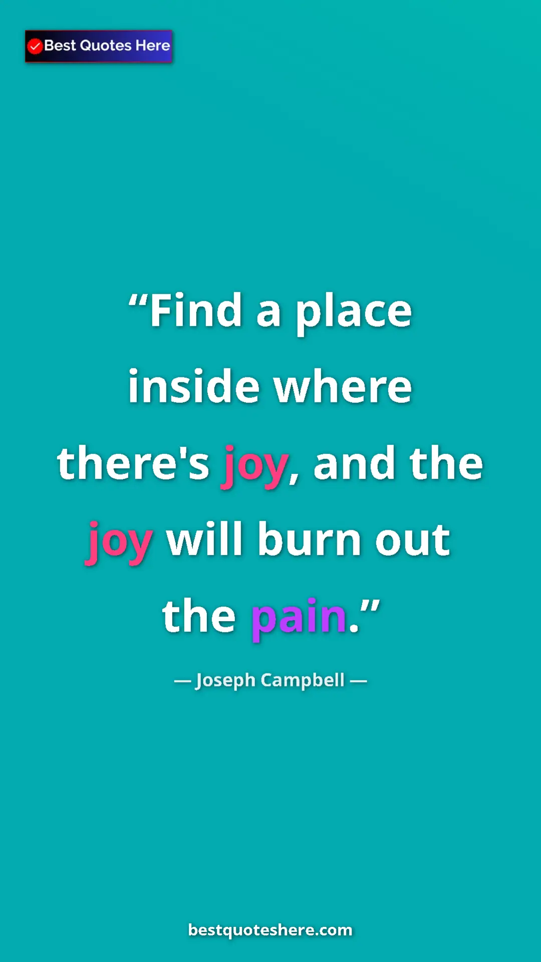 Pinterest quote poster by Joseph Campbell: "Find a place inside where there's joy, and the joy will..."