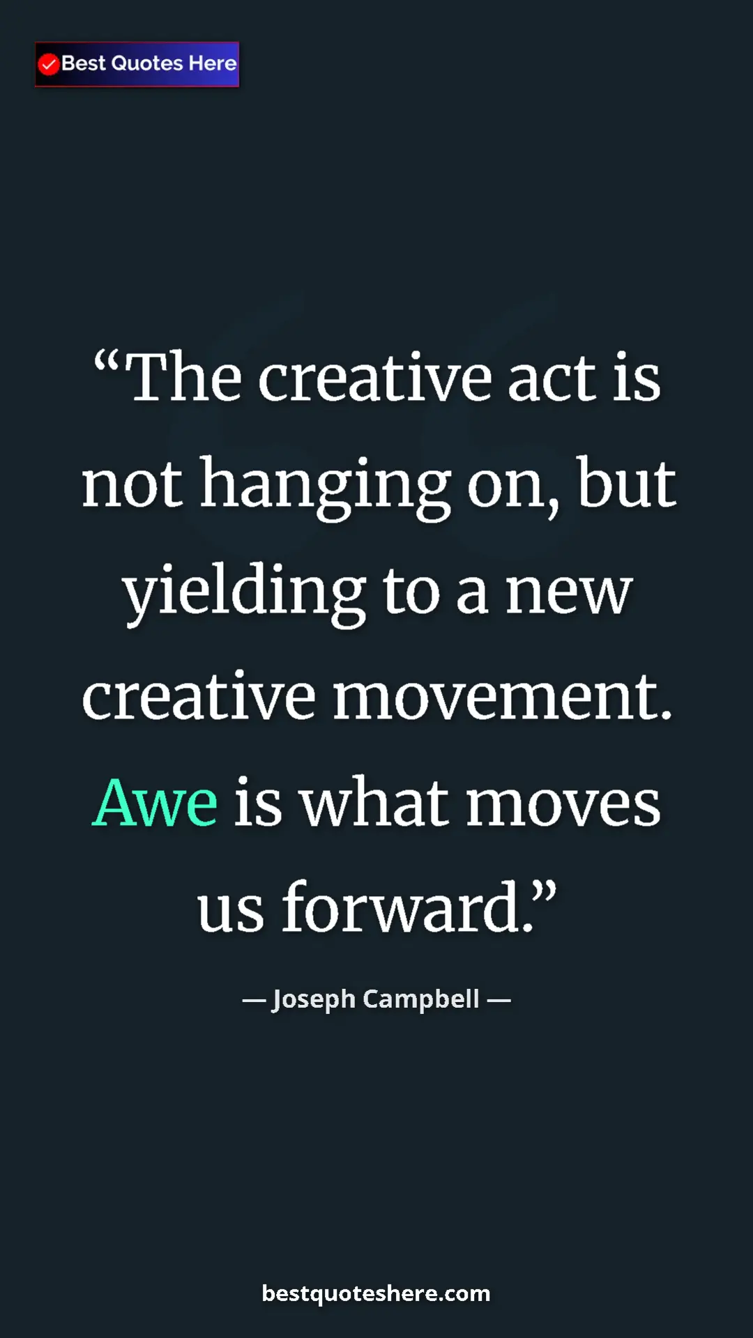 Pinterest quote poster by Joseph Campbell: "The creative act is not hanging on, but yielding to a new..."