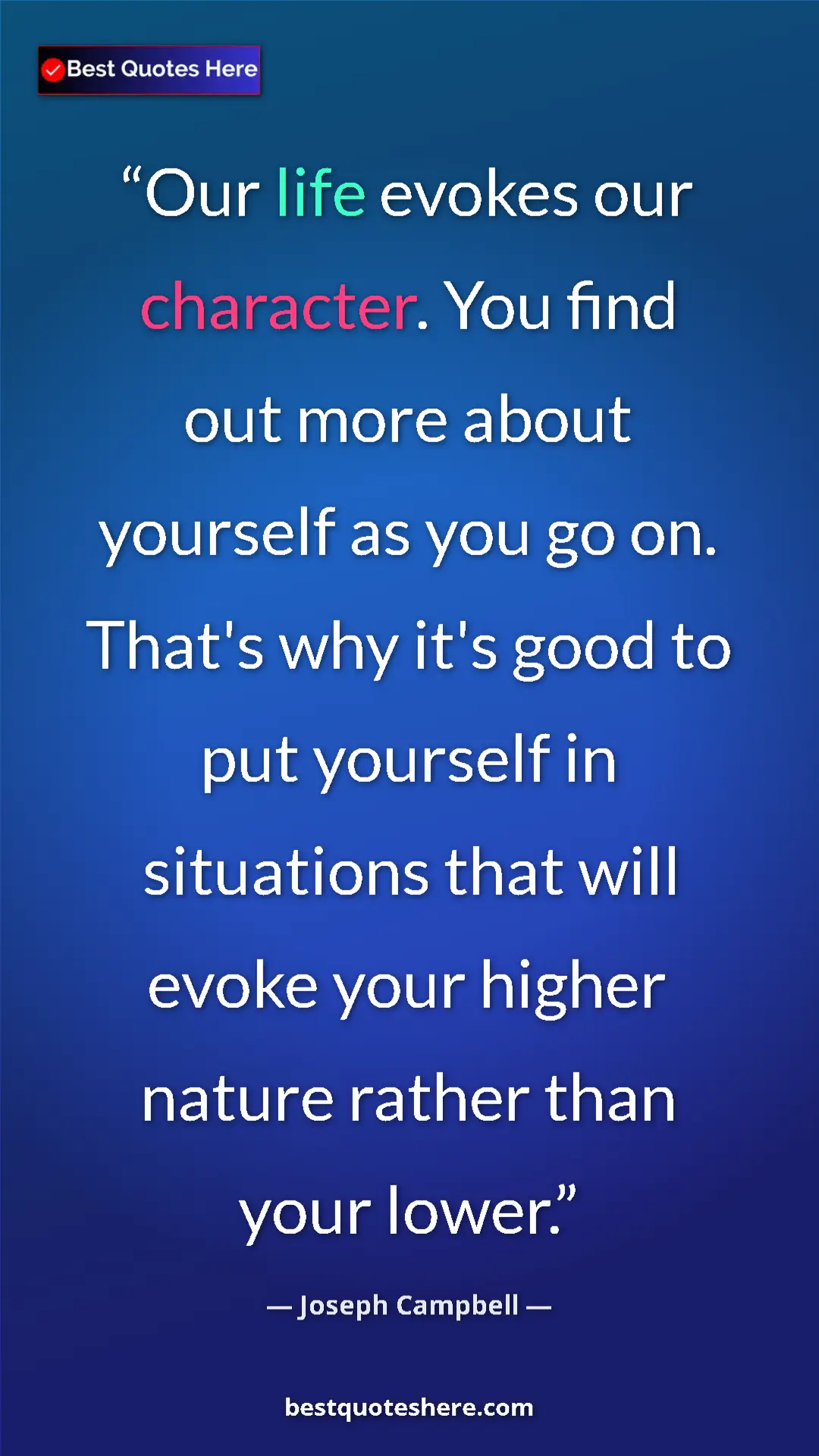 Pinterest quote poster by Joseph Campbell: "Our life evokes our character. You find out more about..."