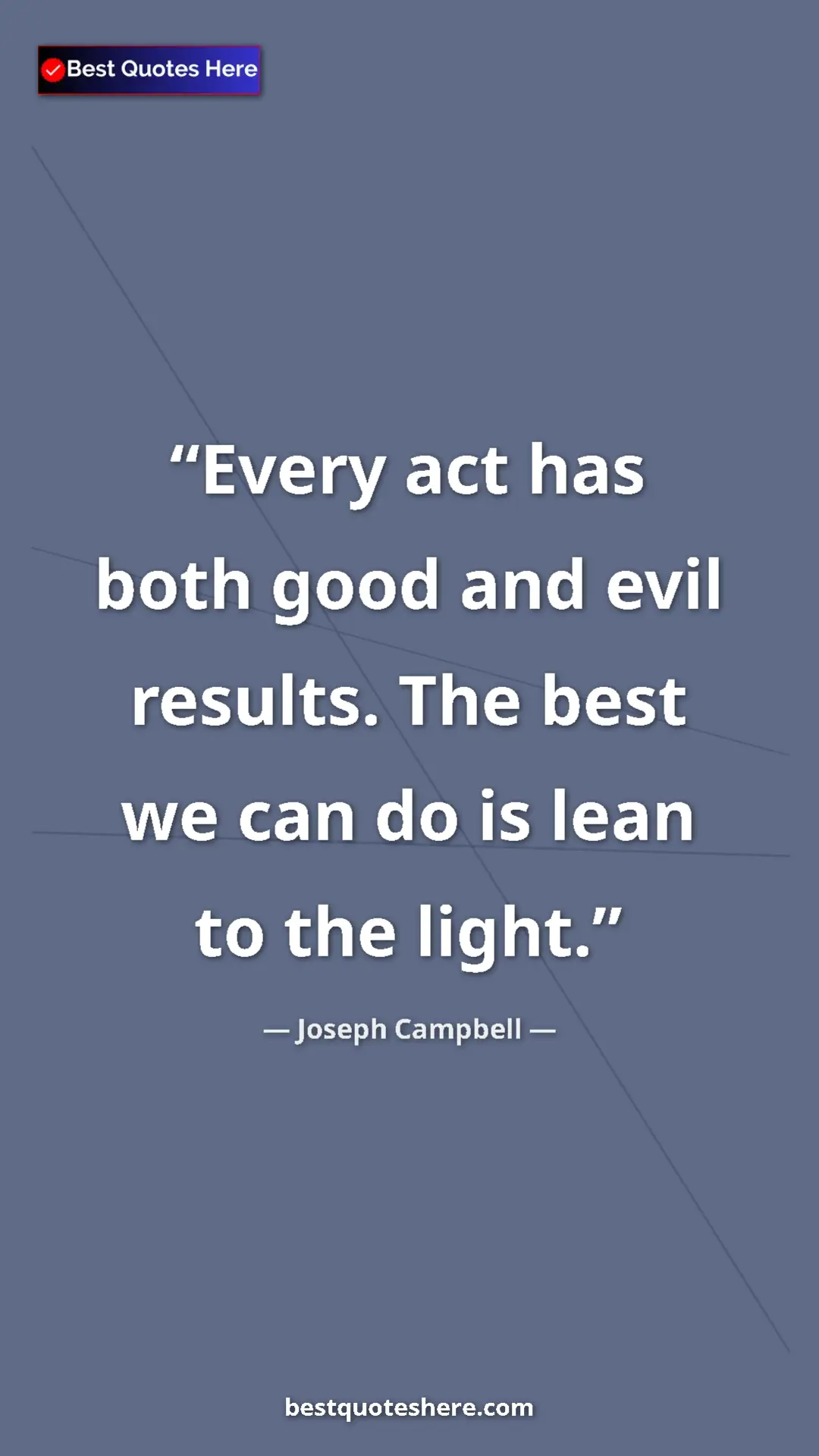 Pinterest quote poster by Joseph Campbell: "Every act has both good and evil results. The best we can..."