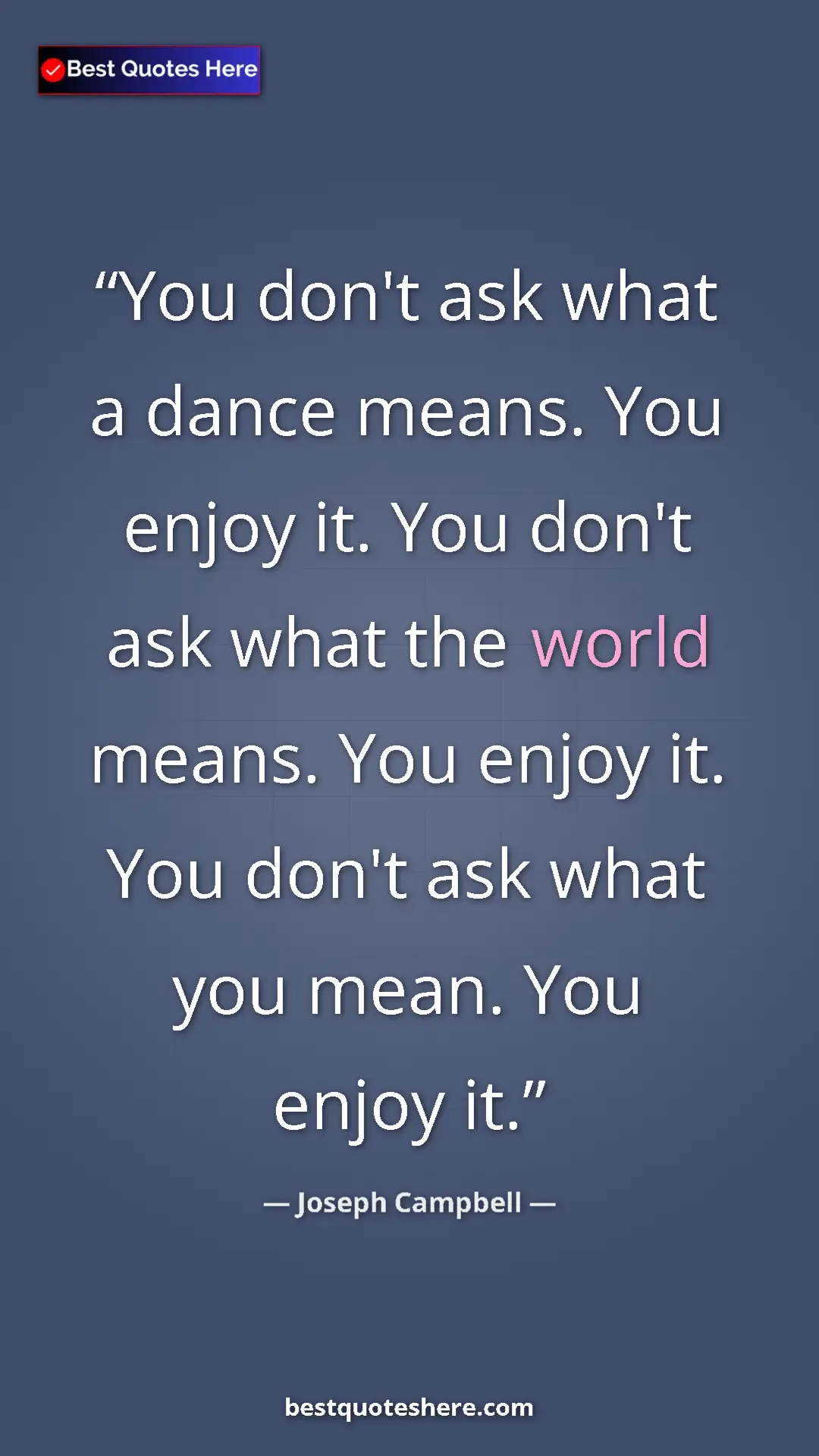 Pinterest quote poster by Joseph Campbell: "You don't ask what a dance means. You enjoy it. You don't..."