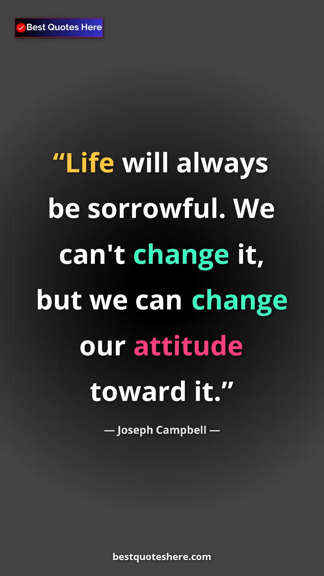 Pinterest quote poster by Joseph Campbell: "Life will always be sorrowful. We can't change it, but we..."