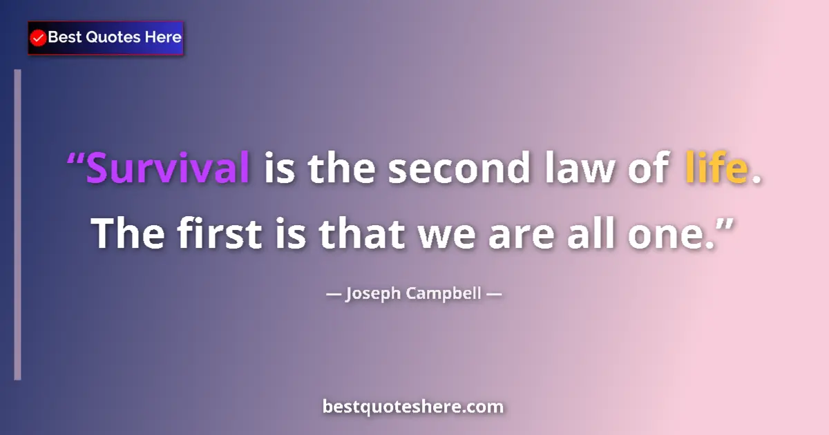 Quote by Joseph Campbell: Survival is the second law of life. The first is that we are all one....