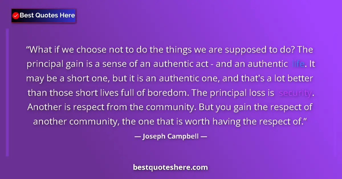 Quote by Joseph Campbell: What if we choose not to do the things we are supposed to do? The principal gain is a sense of an au...
