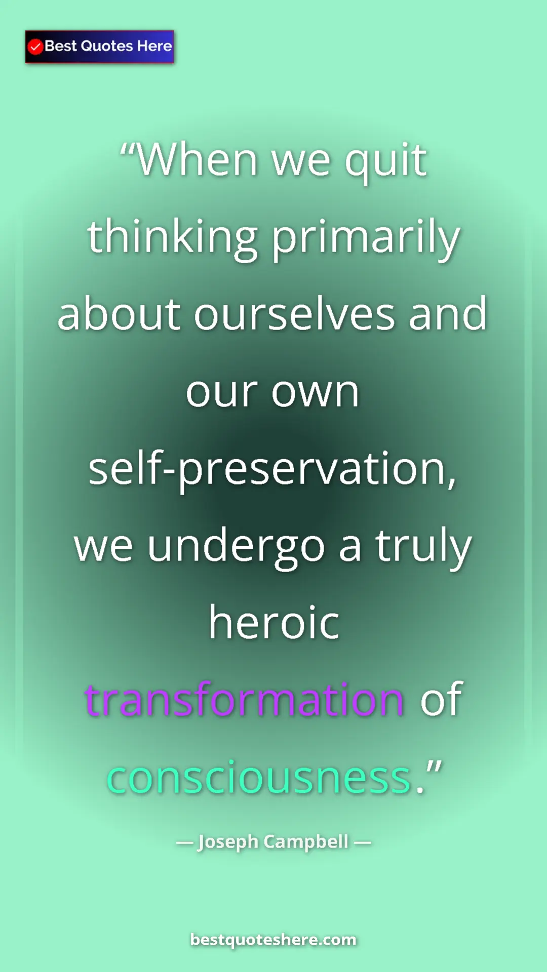 Pinterest quote poster by Joseph Campbell: "When we quit thinking primarily about ourselves and our own..."