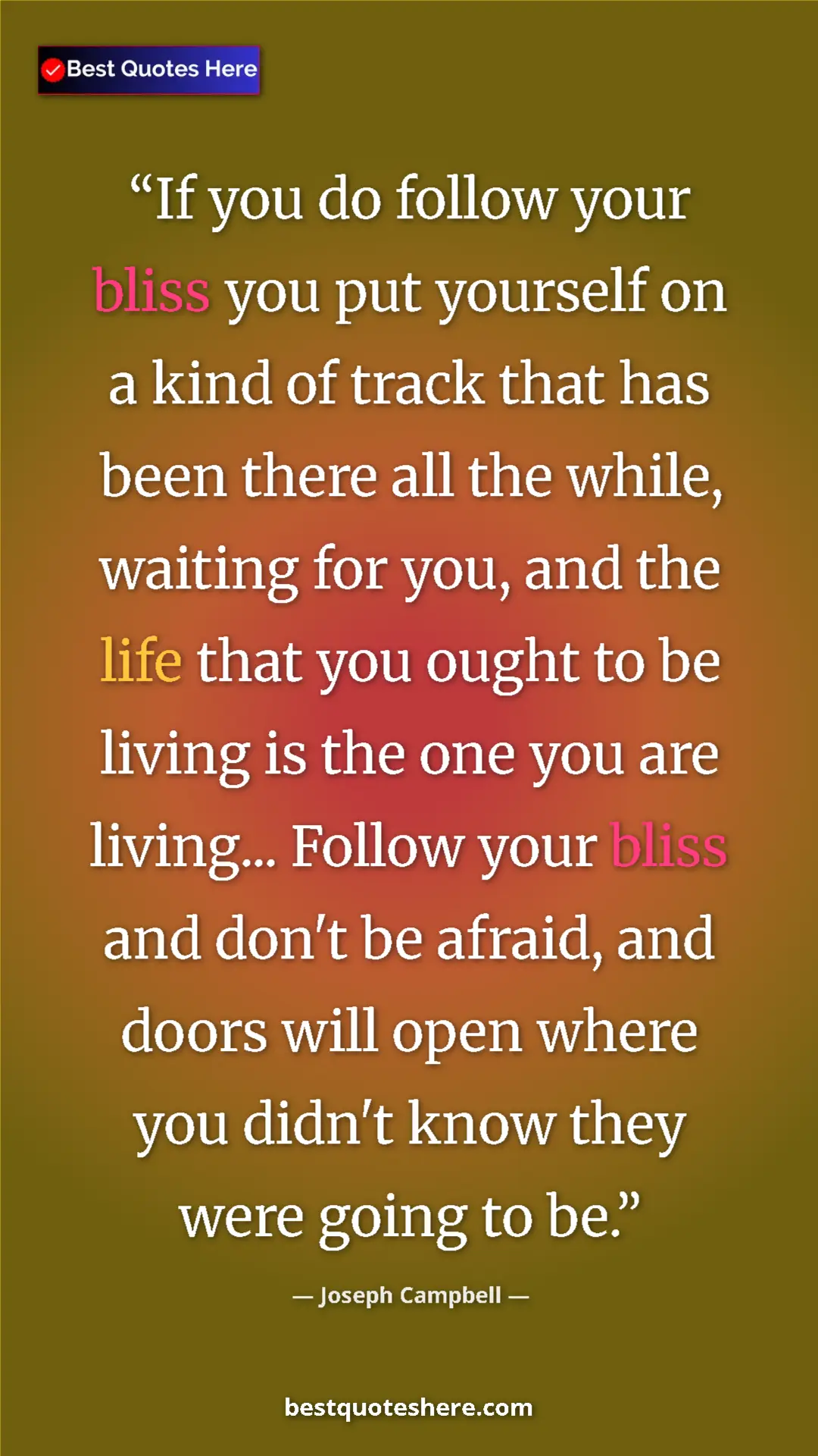 Joseph Campbell Quote Card: "If you do follow your bliss you put yourself on a kind of..." Pinterest quote poster by Joseph Campbell: "If you do follow your bliss you put yourself on a kind of..."