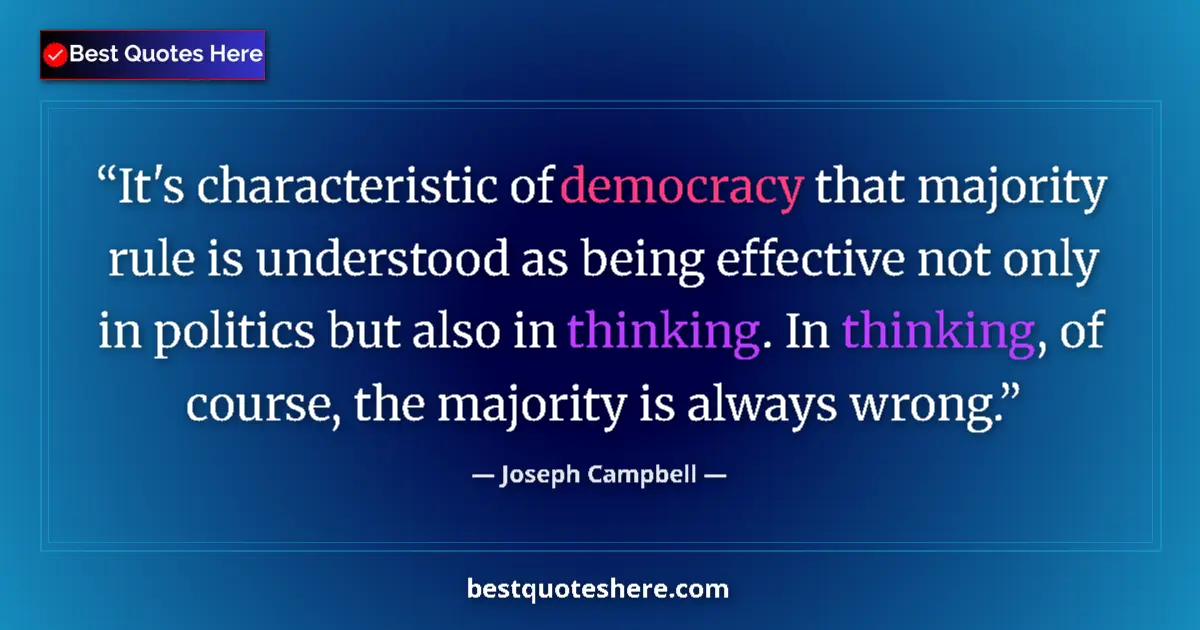 Quote by Joseph Campbell: It's characteristic of democracy that majority rule is understood as being effective not only in pol...
