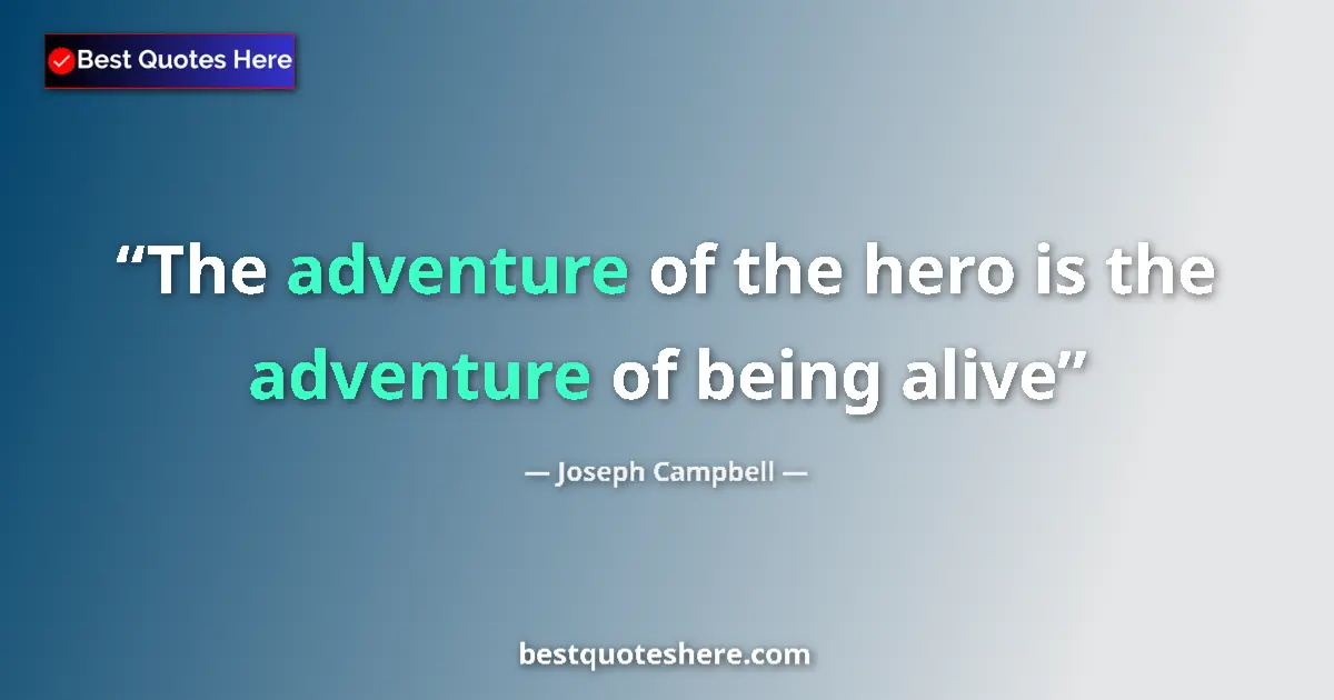 Quote by Joseph Campbell: The adventure of the hero is the adventure of being alive...