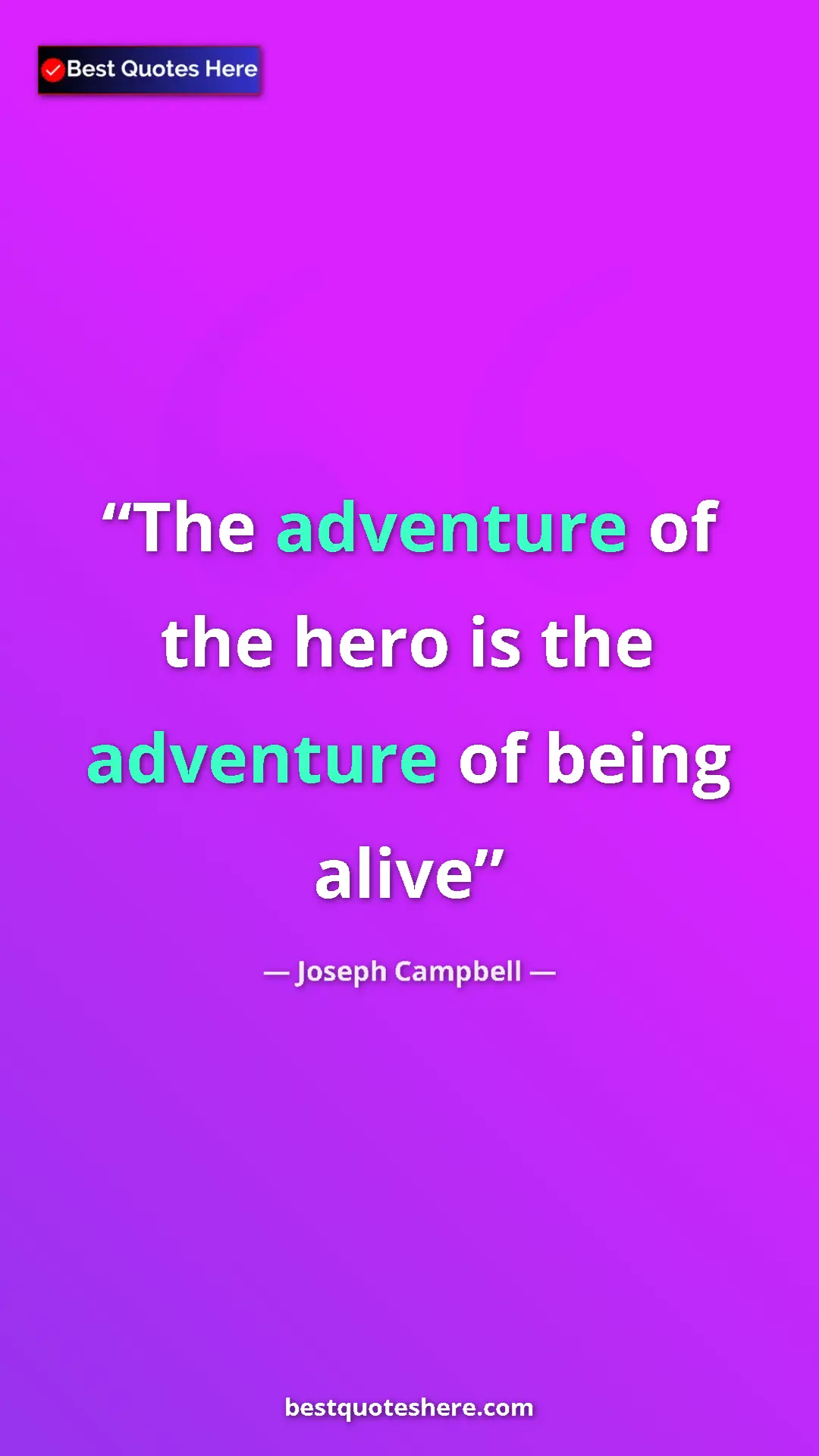 Pinterest quote poster by Joseph Campbell: "The adventure of the hero is the adventure of being alive"