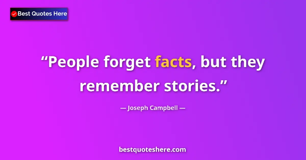 Joseph Campbell quote: "People forget facts, but they remember stories."