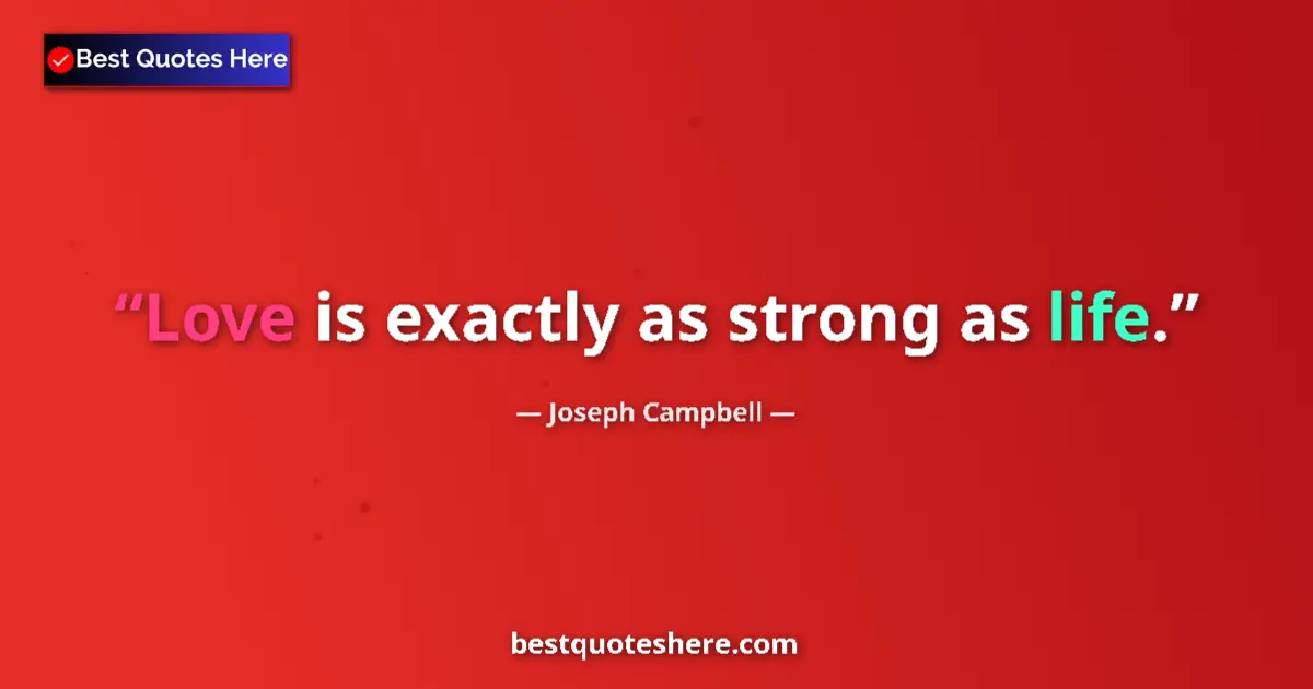 Image for the quote by Joseph Campbell: Love is exactly as strong as life....