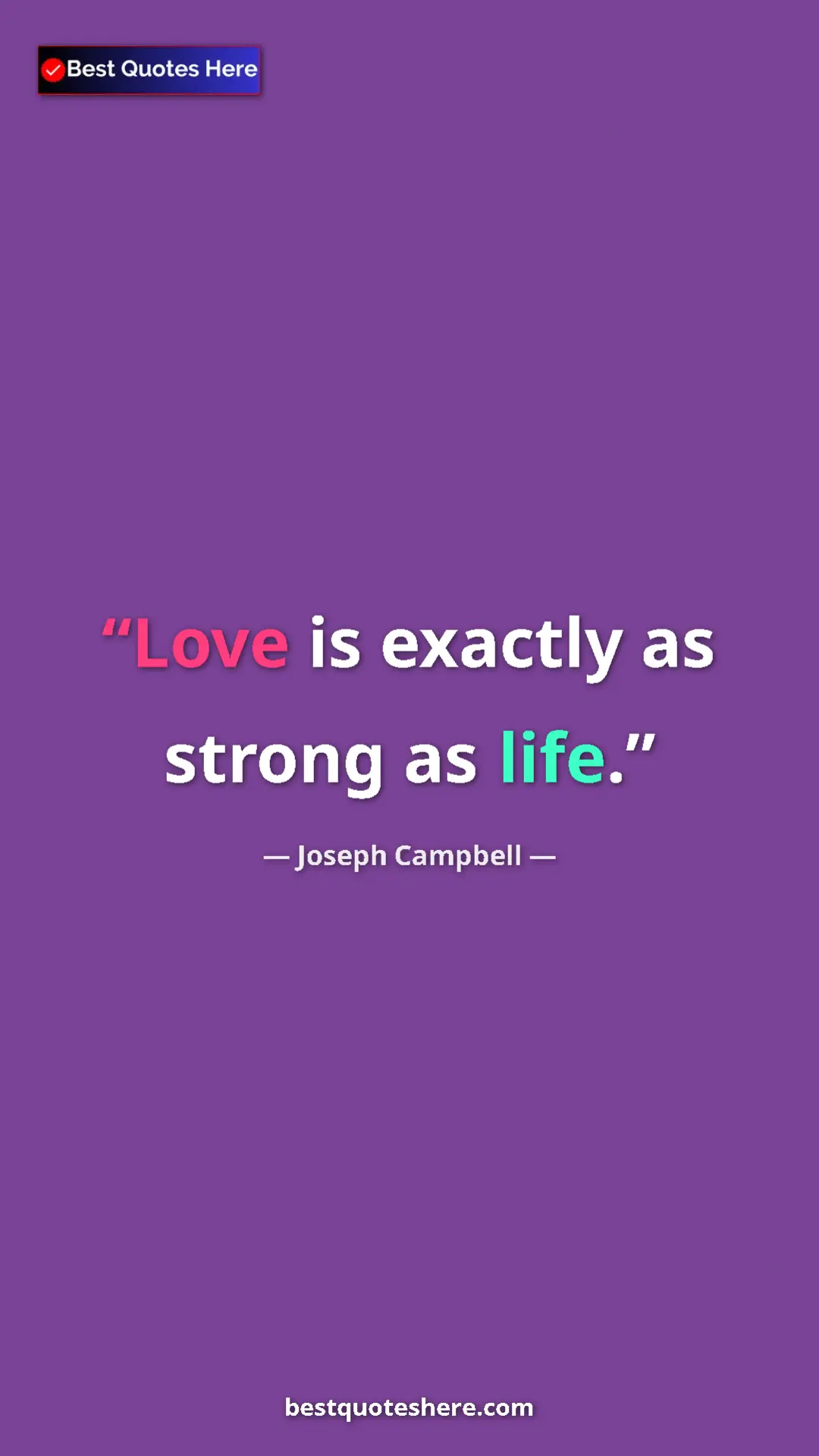 Pinterest quote poster by Joseph Campbell: "Love is exactly as strong as life."
