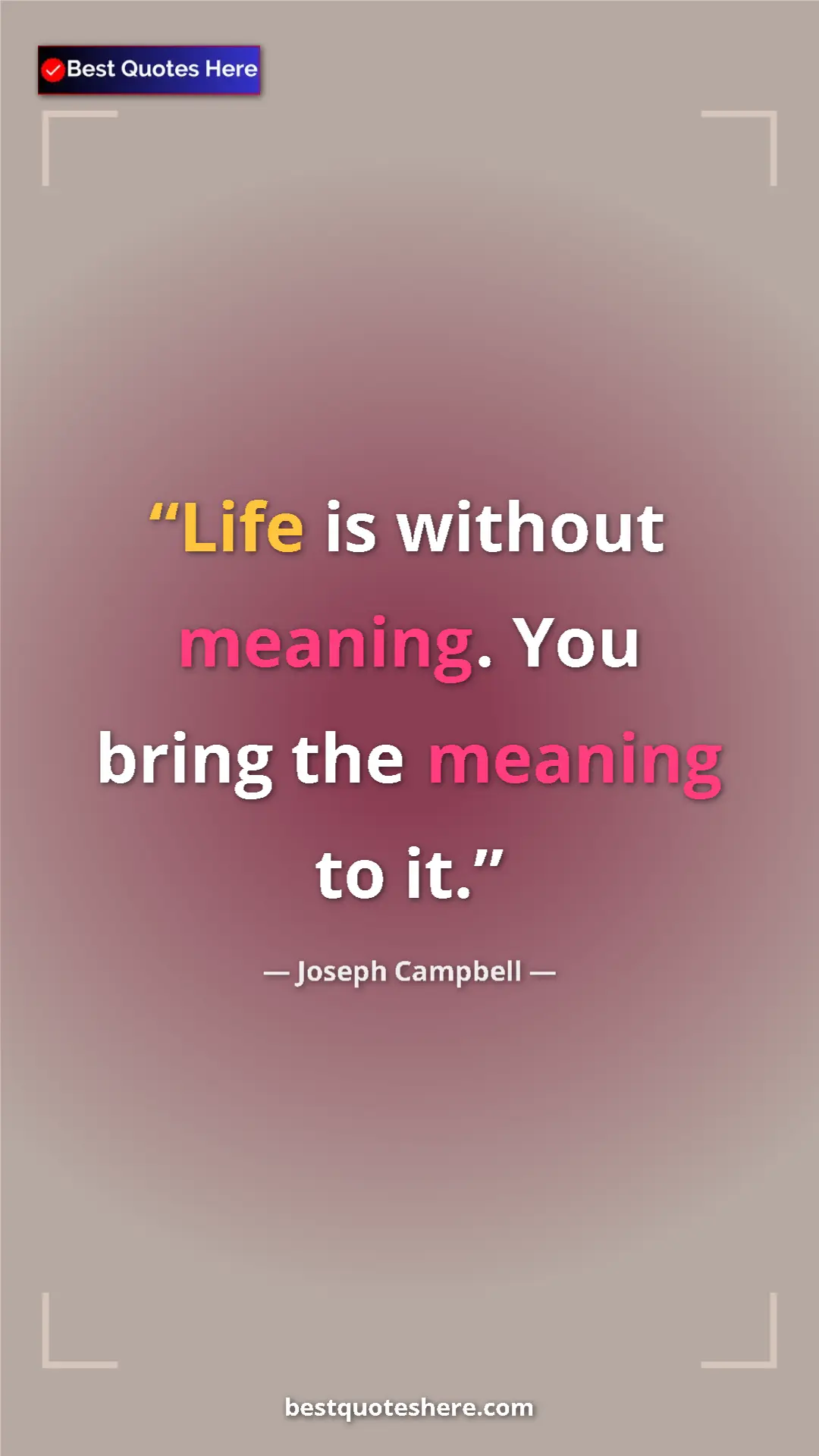 Pinterest quote poster by Joseph Campbell: "Life is without meaning. You bring the meaning to it."