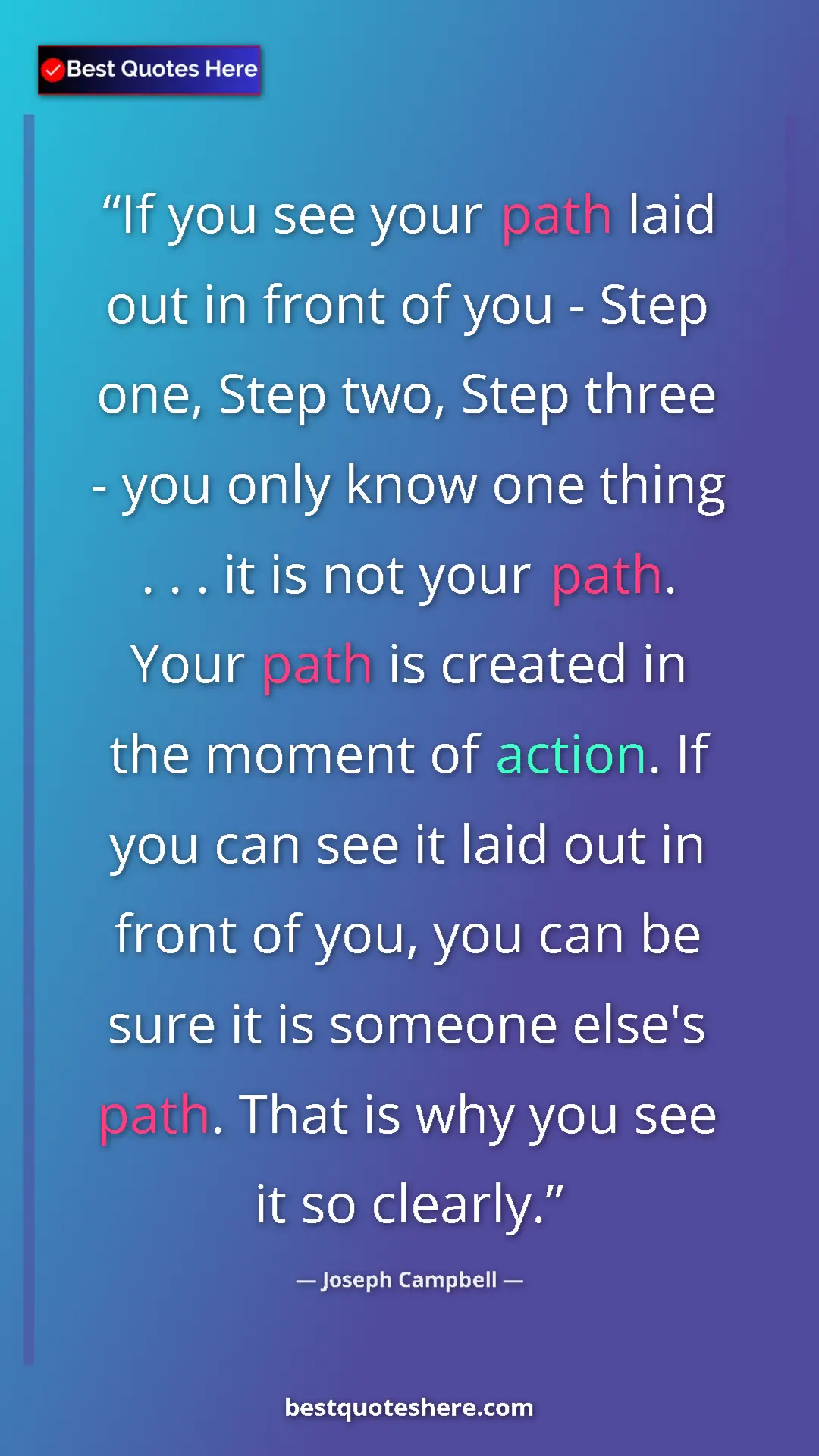Joseph Campbell Quote Card: "If you see your path laid out in front of you - Step one,..." Pinterest quote poster by Joseph Campbell: "If you see your path laid out in front of you - Step one,..."