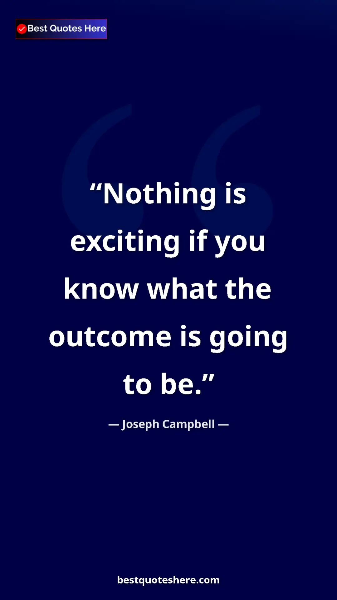 Pinterest quote poster by Joseph Campbell: "Nothing is exciting if you know what the outcome is going..."