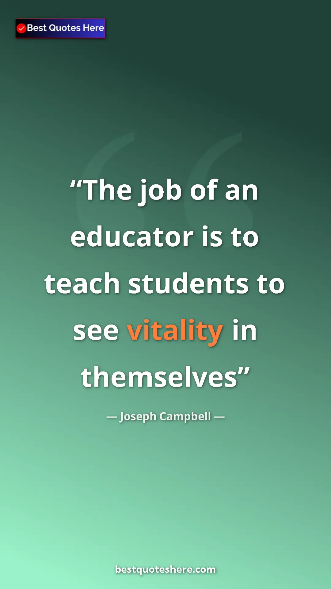 Joseph Campbell Quote Card: "The job of an educator is to teach students to see vitality " Pinterest quote poster by Joseph Campbell: "The job of an educator is to teach students to see vitality "