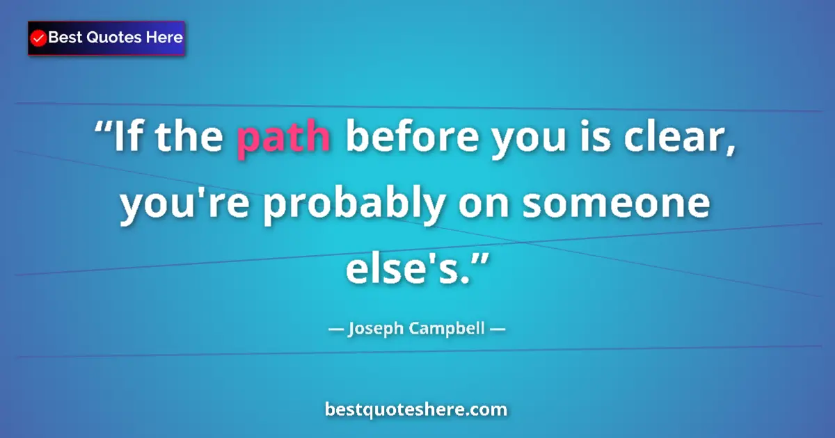 Image for the quote by Joseph Campbell: If the path before you is clear, you're probably on someone else's....