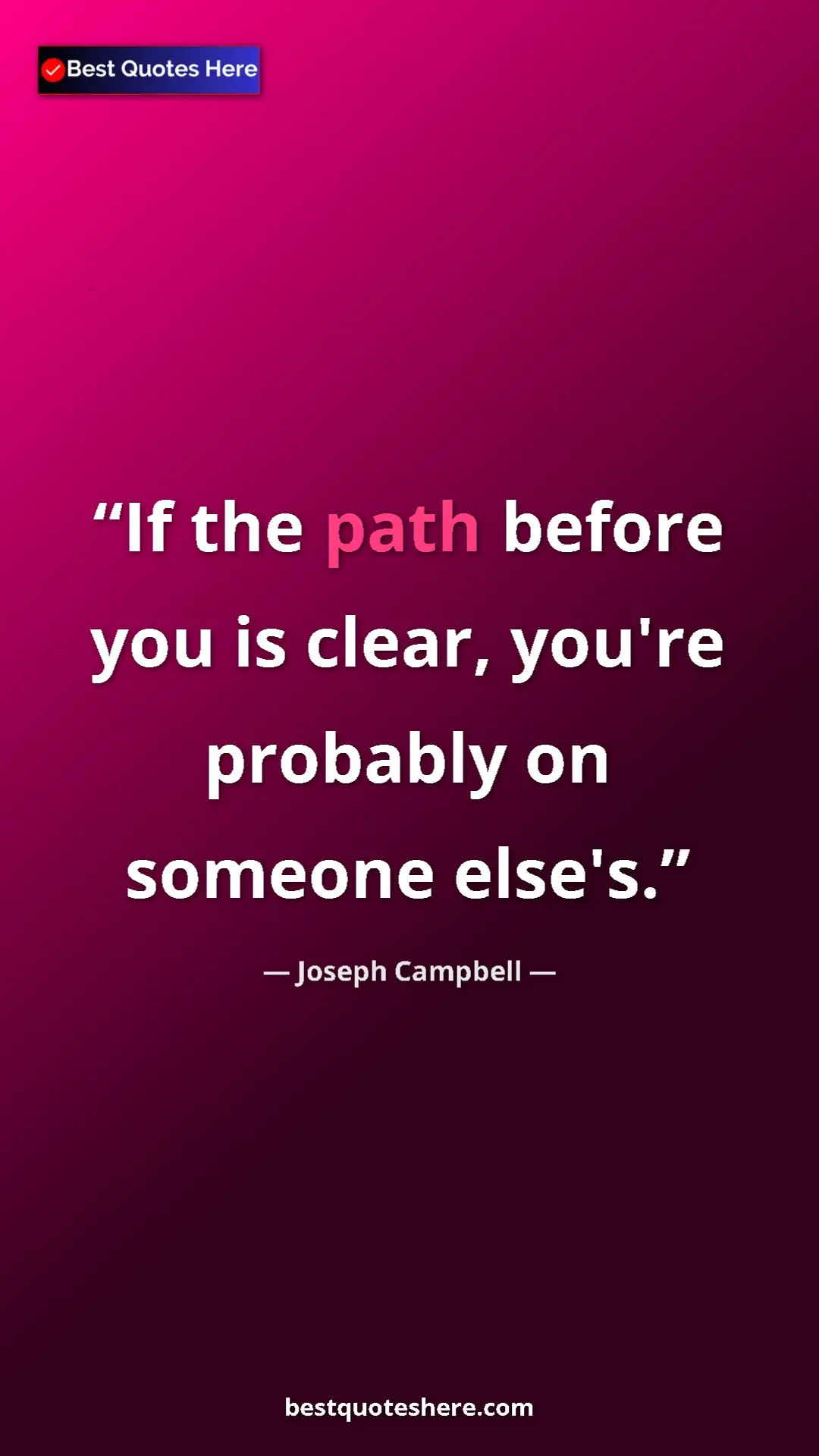Pinterest quote poster by Joseph Campbell: "If the path before you is clear, you're probably on someone..."