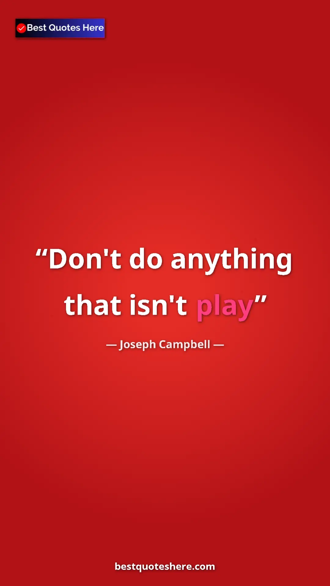 Pinterest quote poster by Joseph Campbell: "Don't do anything that isn't play"