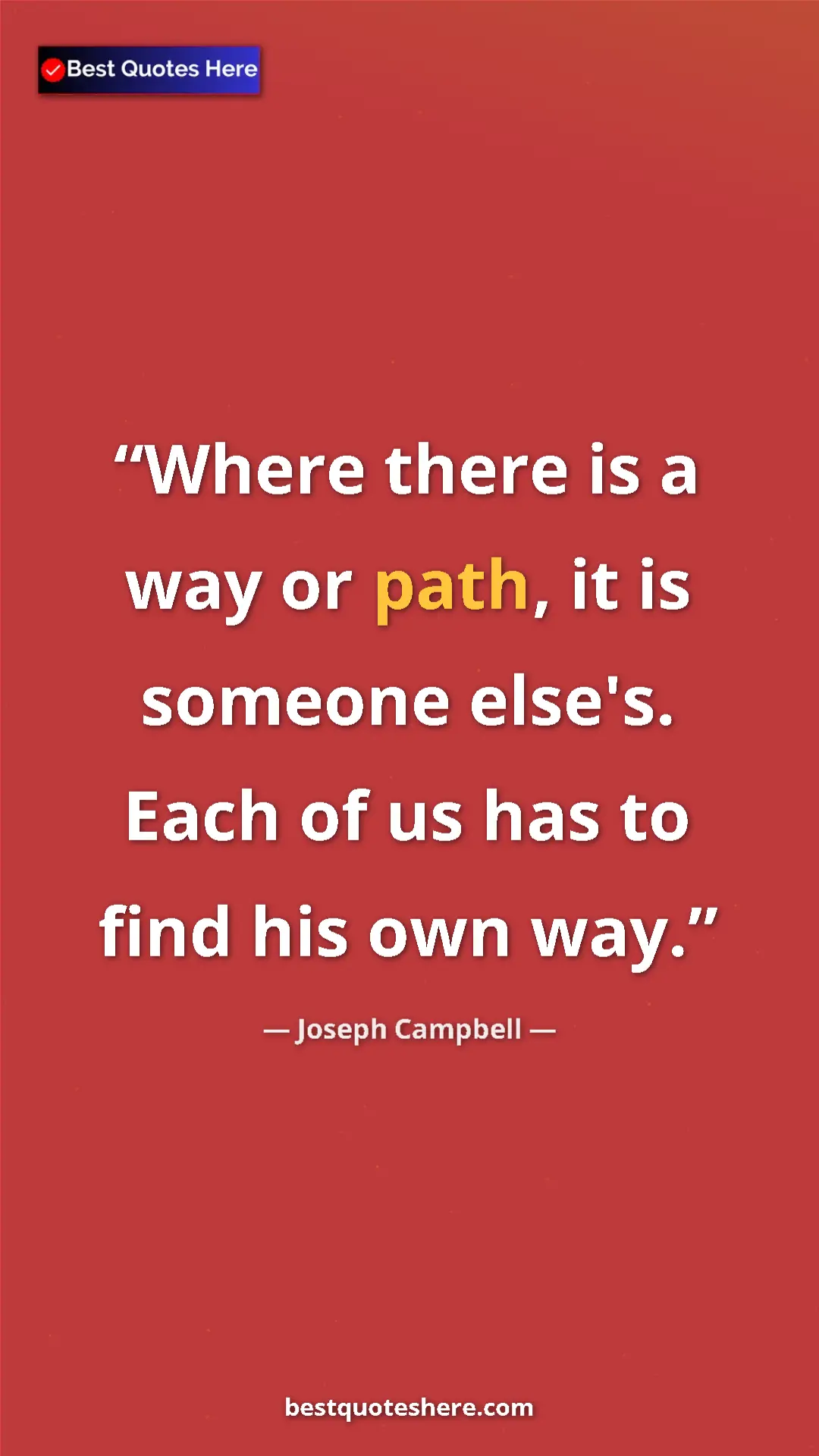 Pinterest quote poster by Joseph Campbell: "Where there is a way or path, it is someone else's. Each of..."