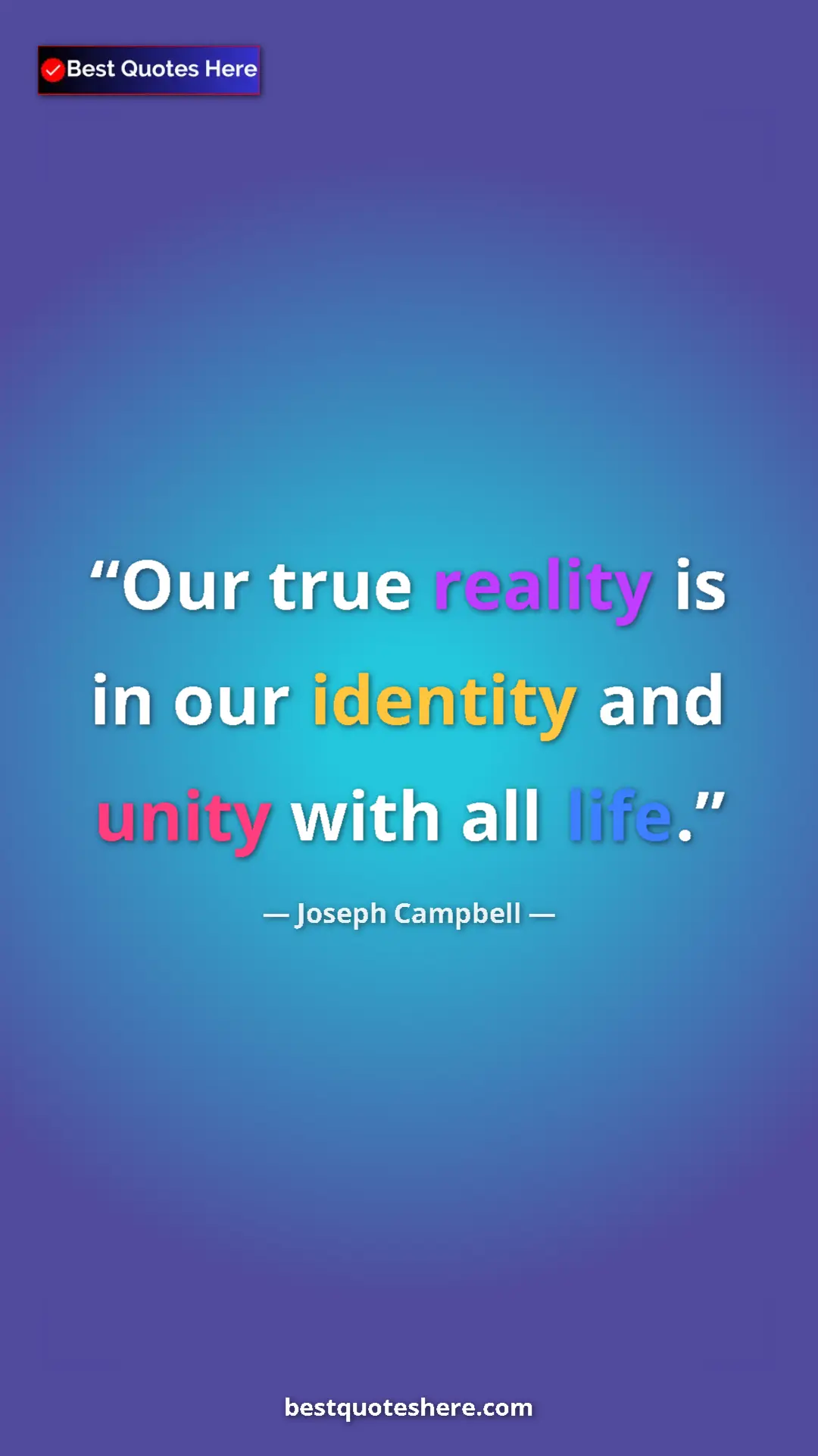 Pinterest quote poster by Joseph Campbell: "Our true reality is in our identity and unity with all life."