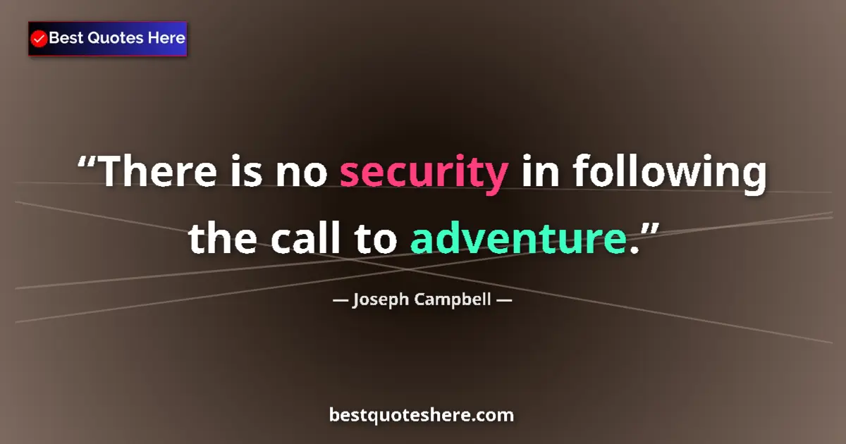 Quote by Joseph Campbell: There is no security in following the call to adventure....