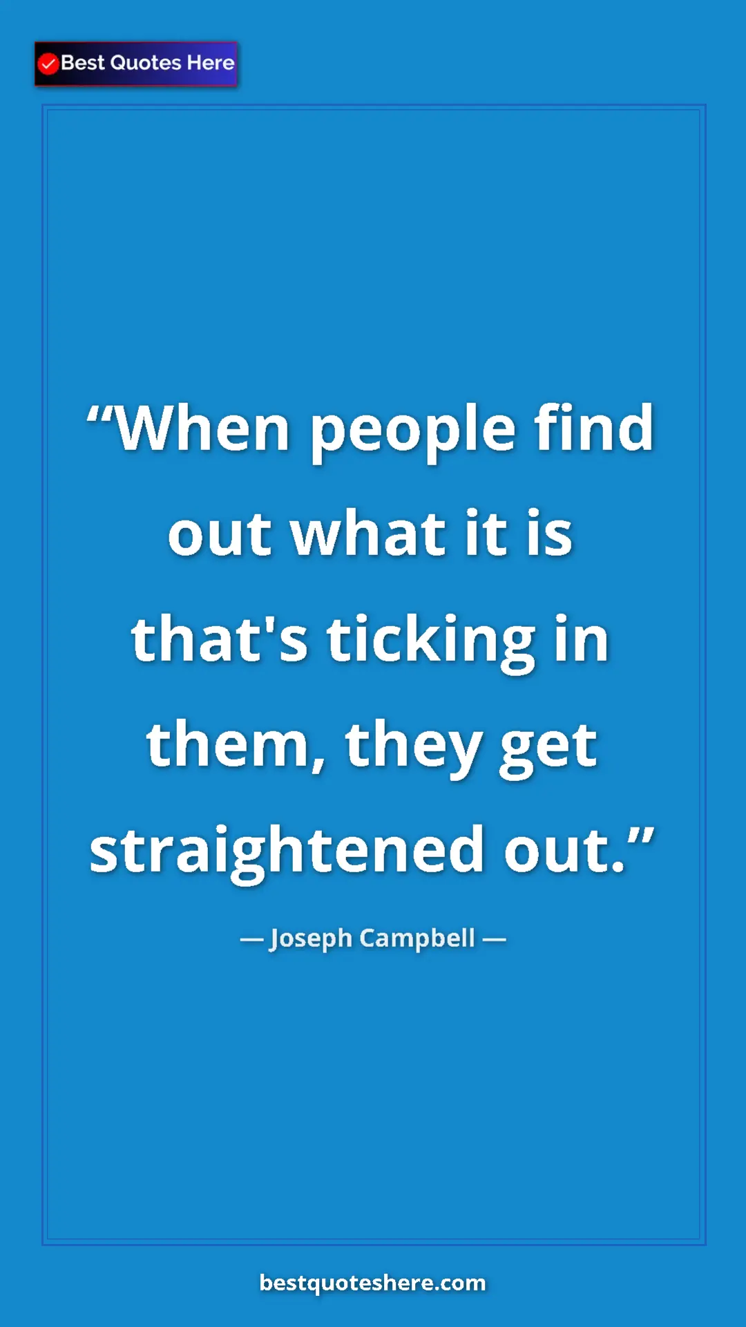 Pinterest quote poster by Joseph Campbell: "When people find out what it is that's ticking in them,..."