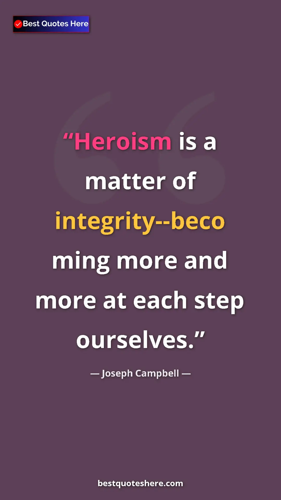 Pinterest quote poster by Joseph Campbell: "Heroism is a matter of integrity--beco ming more and more..."
