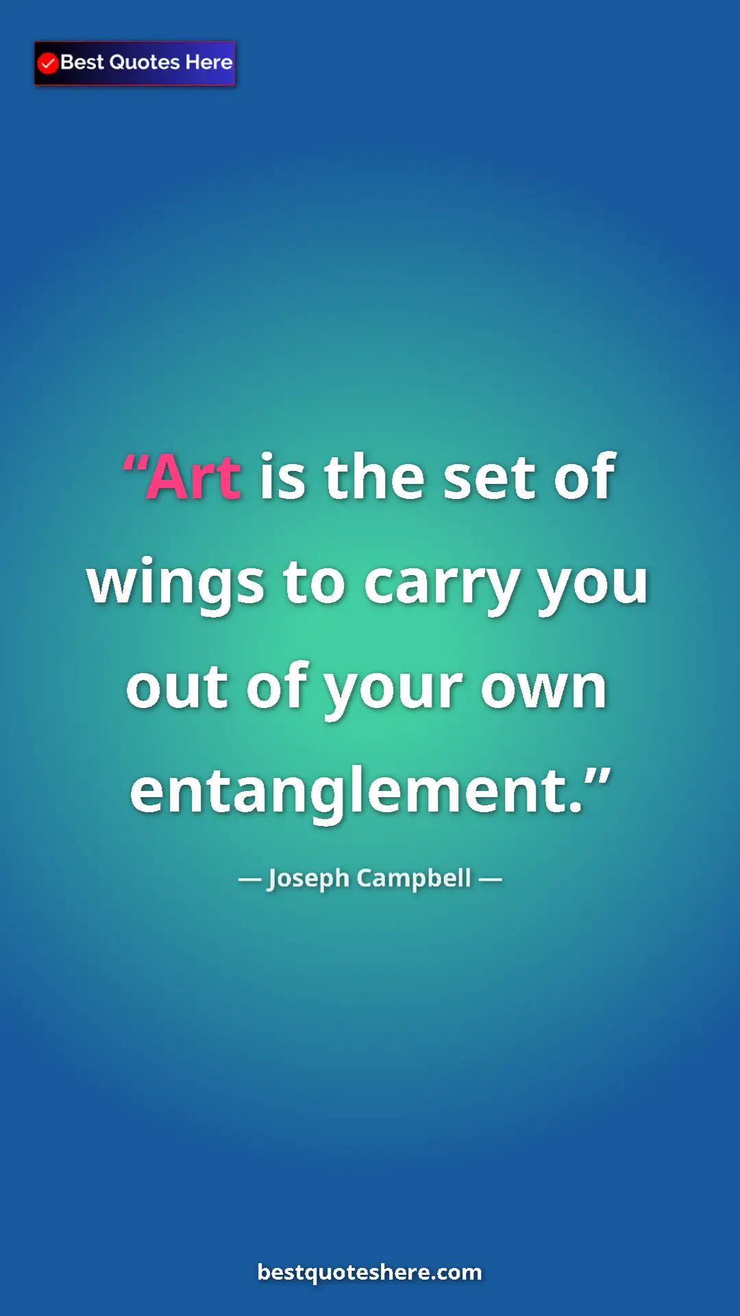 Pinterest quote poster by Joseph Campbell: "Art is the set of wings to carry you out of your own..."