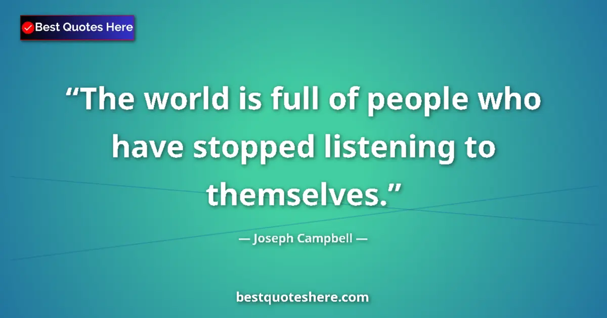 Quote by Joseph Campbell: The world is full of people who have stopped listening to themselves....