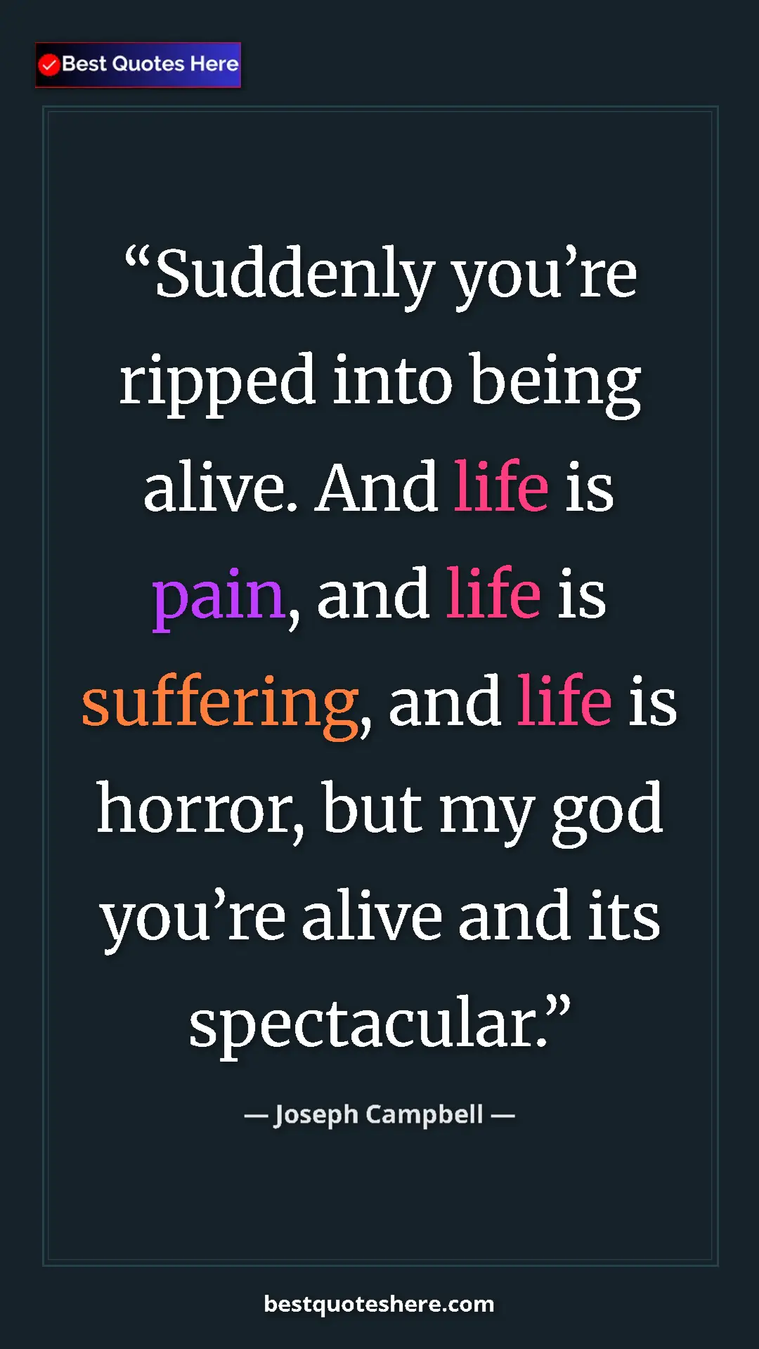 Pinterest quote poster by Joseph Campbell: "Suddenly you’re ripped into being alive. And life is pain,..."