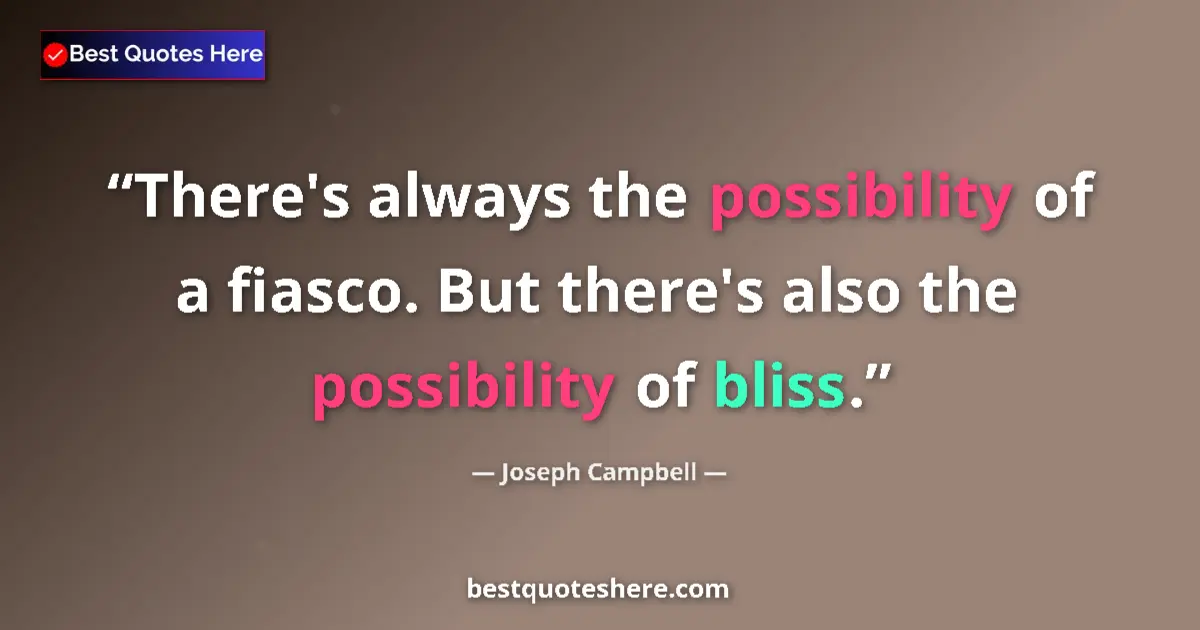 Quote by Joseph Campbell: There's always the possibility of a fiasco. But there's also the possibility of bliss....