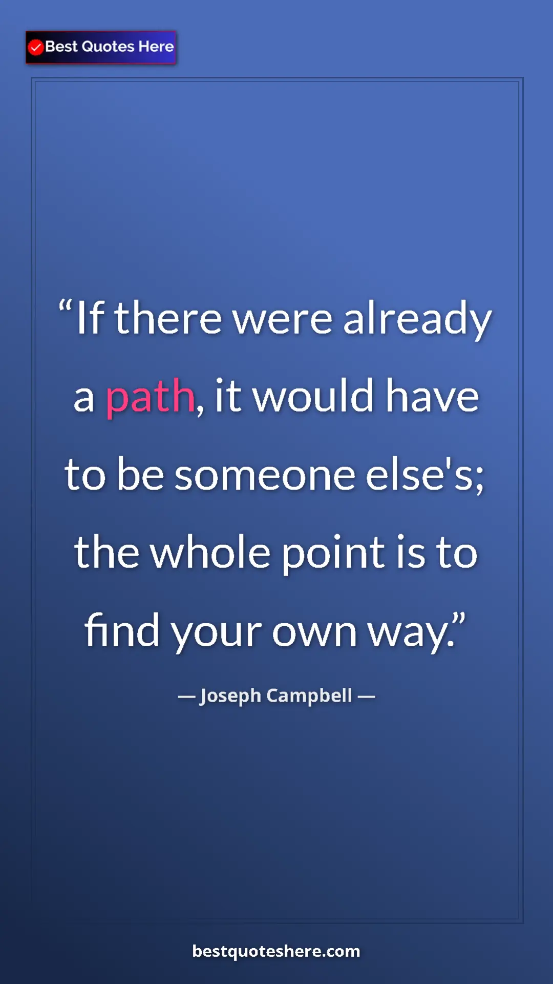 Pinterest quote poster by Joseph Campbell: "If there were already a path, it would have to be someone..."